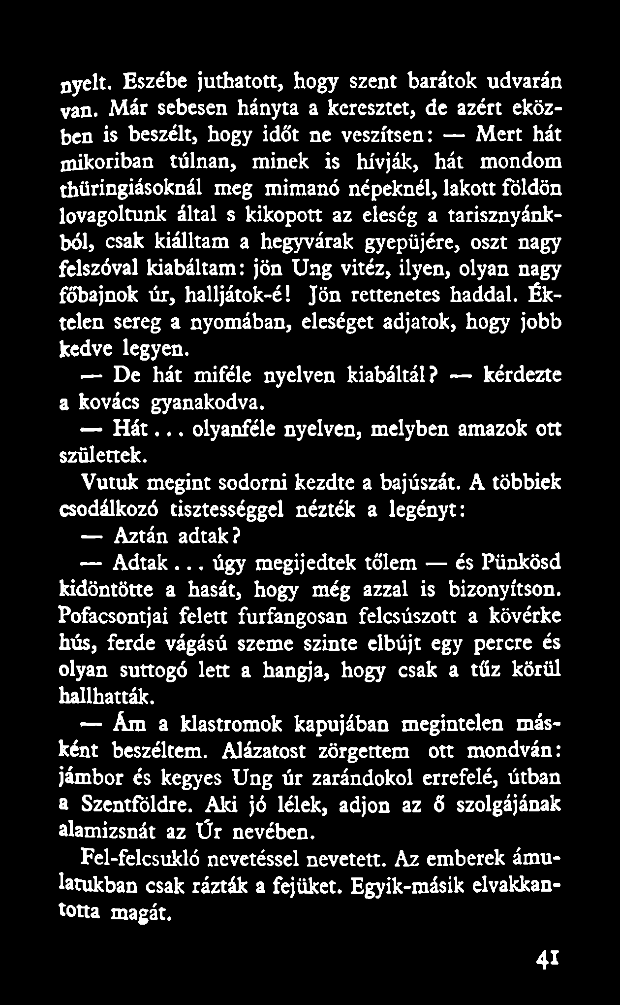 lovagoltunk által s kikopott az eleség a tarisznyánkból, csak kiálltam a hegyvárak gyepűjére, oszt nagy felszóval kiabáltam: jön Ung vitéz, ilyen, olyan nagy főbajnok úr, halljátok-é!