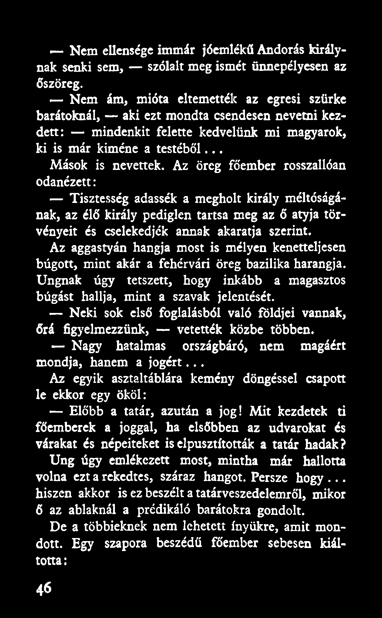 Nem ellensége immár jóemlékű Andorás királynak senki sem, szólalt meg ismét ünnepélyesen az őszöreg.