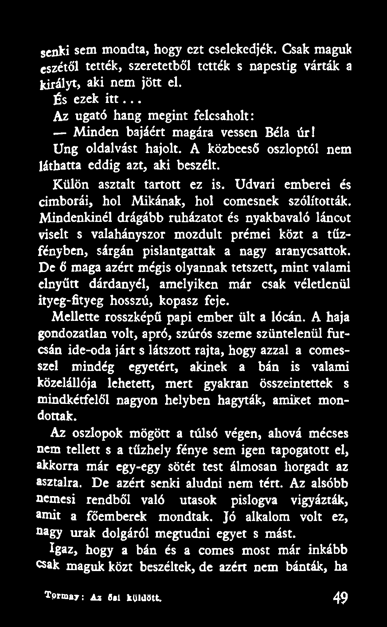 senki sem mondta, hogy ezt cselekedjék. Csak maguk eszétől tették, szeretetből tették s napestig várták a királyt, aki nem jött el. És ezek i t t.