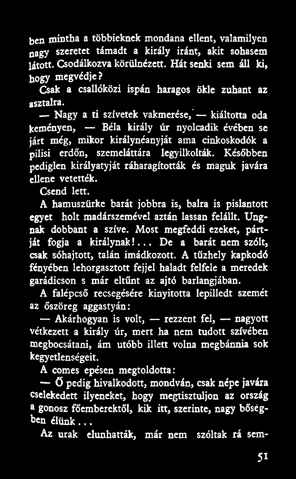 ben mintha a többieknek mondana ellent, valamilyen 0agy szeretet támadt a király iránt, akit sohasem látott. Csodálkozva körülnézett. Hát senki sem áll ki, hogy megvédje?