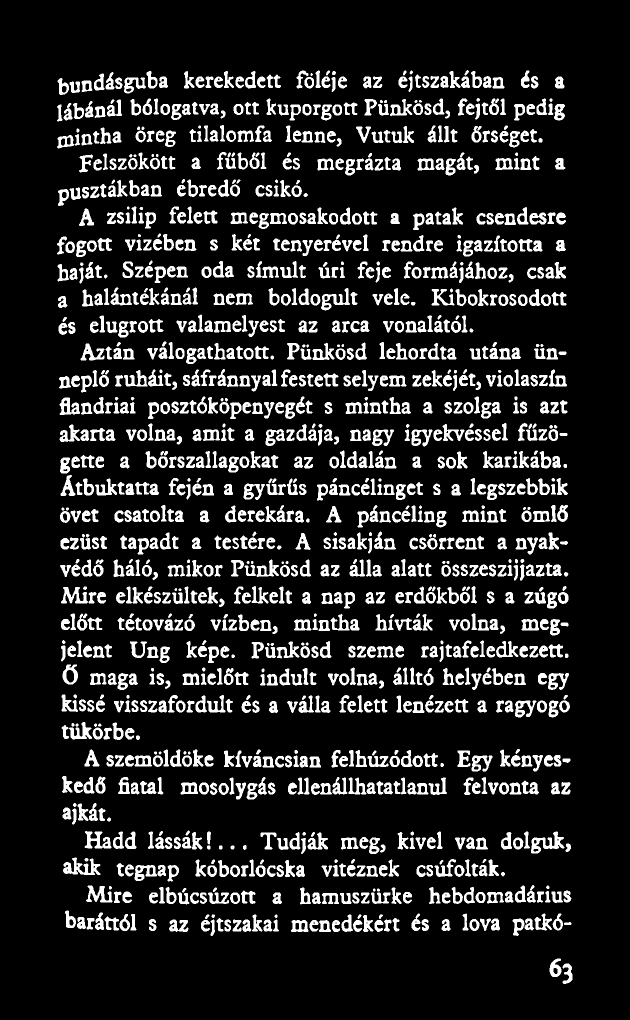 Szépen oda simult úri feje formájához, csak a halántékánál nem boldogult vele. Kibokrosodott és elugrott valamelyest az arca vonalától. Aztán válogathatott.