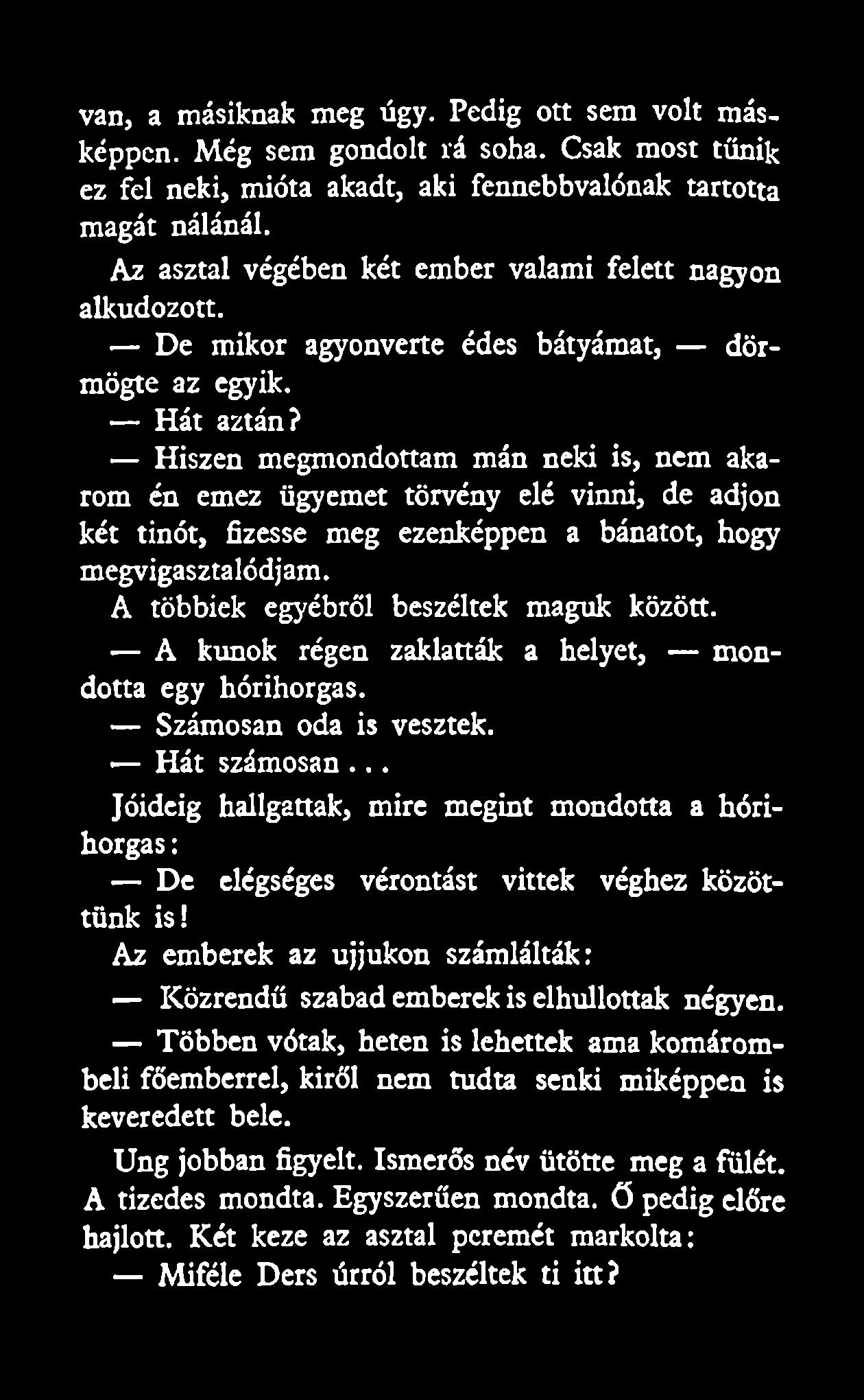 van, a másiknak meg úgy. Pedig ott sem volt másképpen. Még sem gondolt rá soha. Csak most tűnik ez fel neki, mióta akadt, aki fennebbvalónak tartotta magát nálánál.