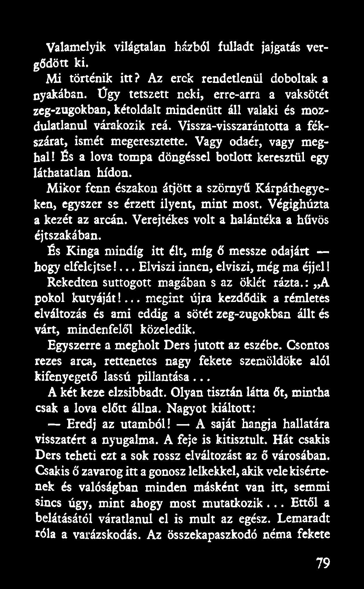 Valamelyik világtalan házból fulladt jajgatás vergődött ki. Mi történik itt? Az erek rendetlenül doboltak a nyakában.
