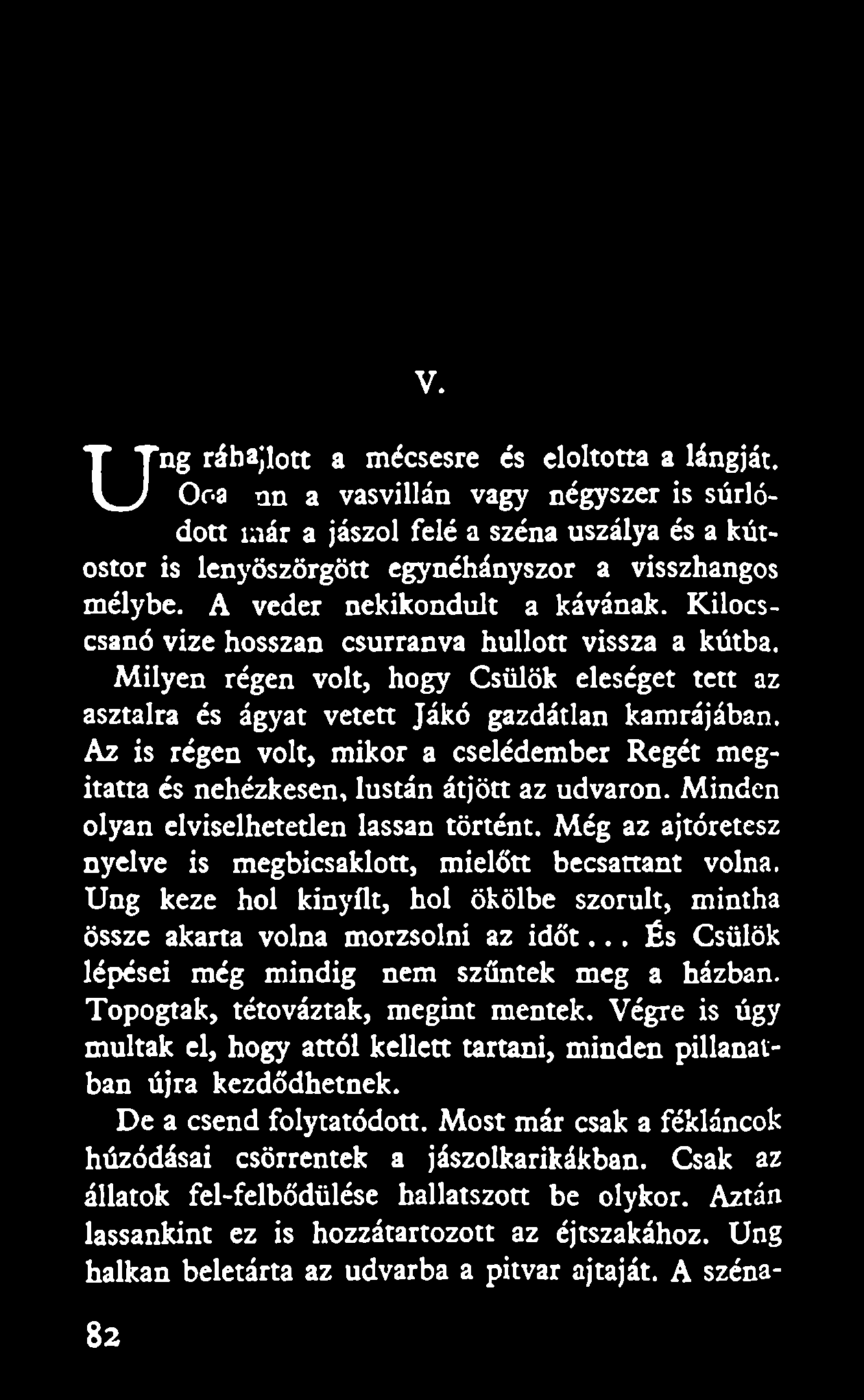 V. ng ráhajlott a mécsesre és eloltotta a lángját. U Ooa nn a vasvillán vagy négyszer is súrlódott inár a jászol felé a széna uszálya és a kútostor is lenyöszörgött egynéhányszor a visszhangos mélybe.