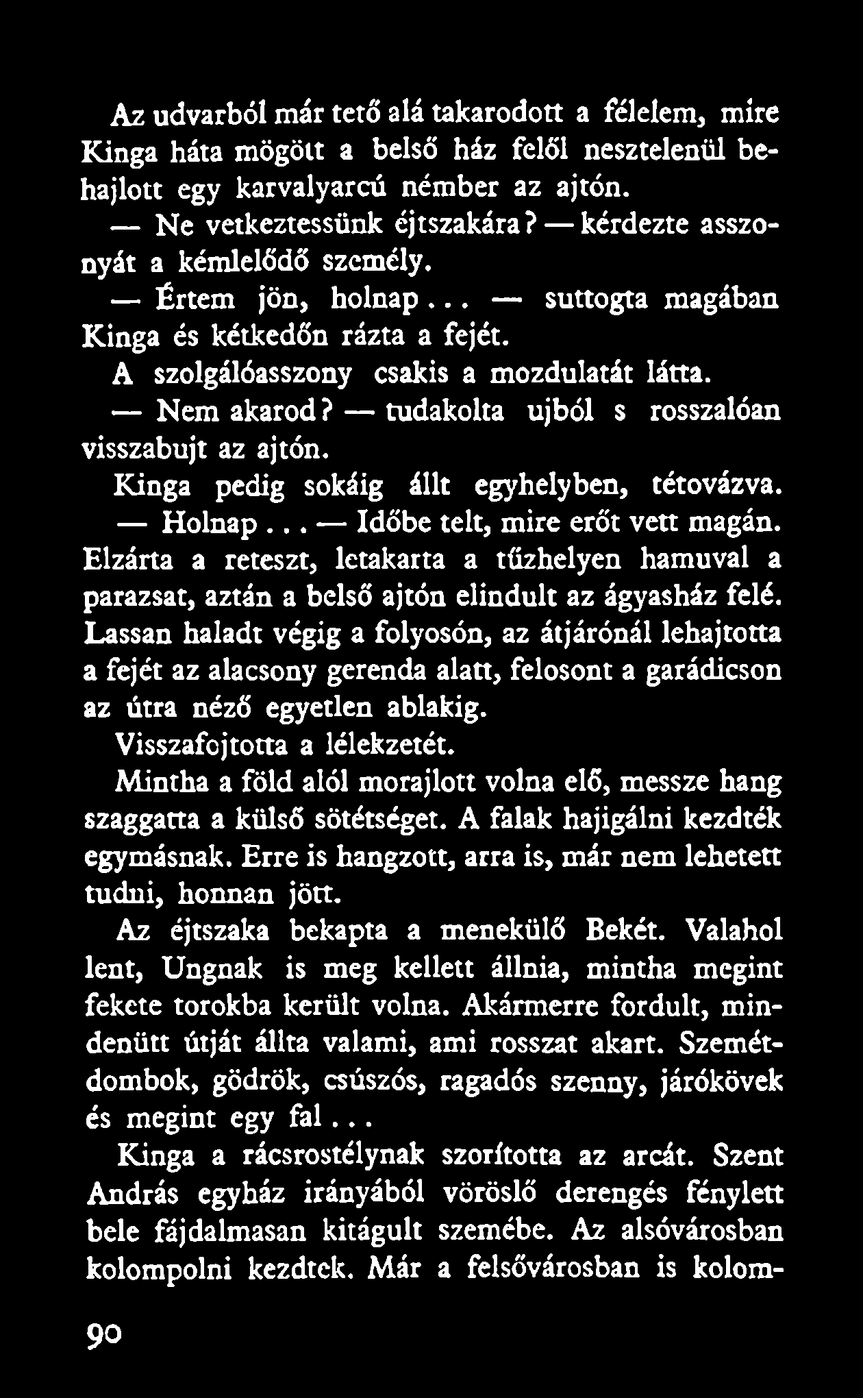 Az udvarból már tető alá takarodott a félelem, mire Kinga háta mögött a belső ház felől nesztelenül behajtott egy karvalyarcú némber az ajtón. Ne vetkeztessünk éjtszakára?