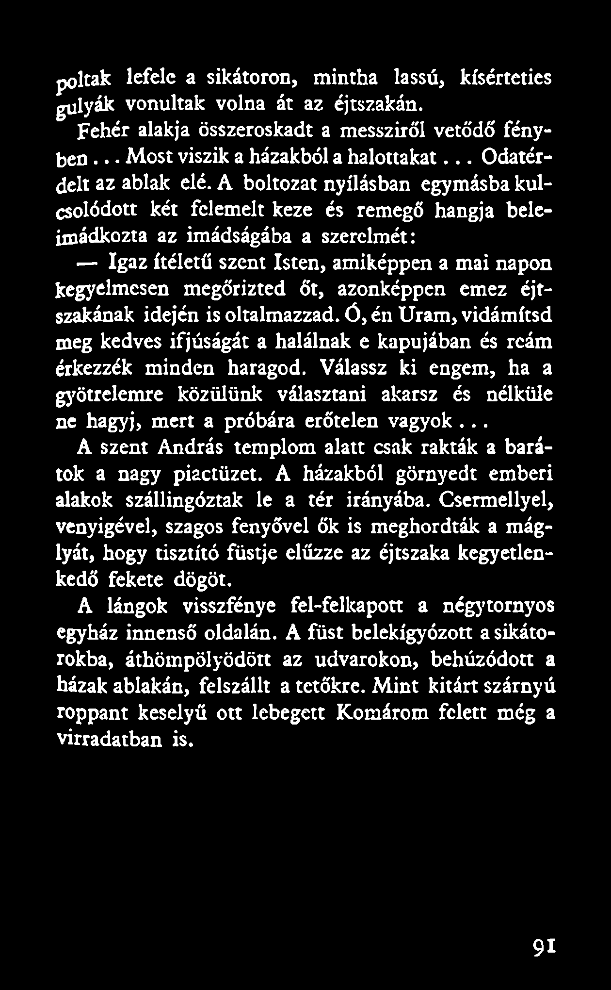 poltak lefele a sikátoron, mintha lassú, kísérteties gulyák vonultak volna át az éjtszakán. Fehér alakja összeroskadt a messziről vetődő fényben.. Most viszik a házakból a halottakat.