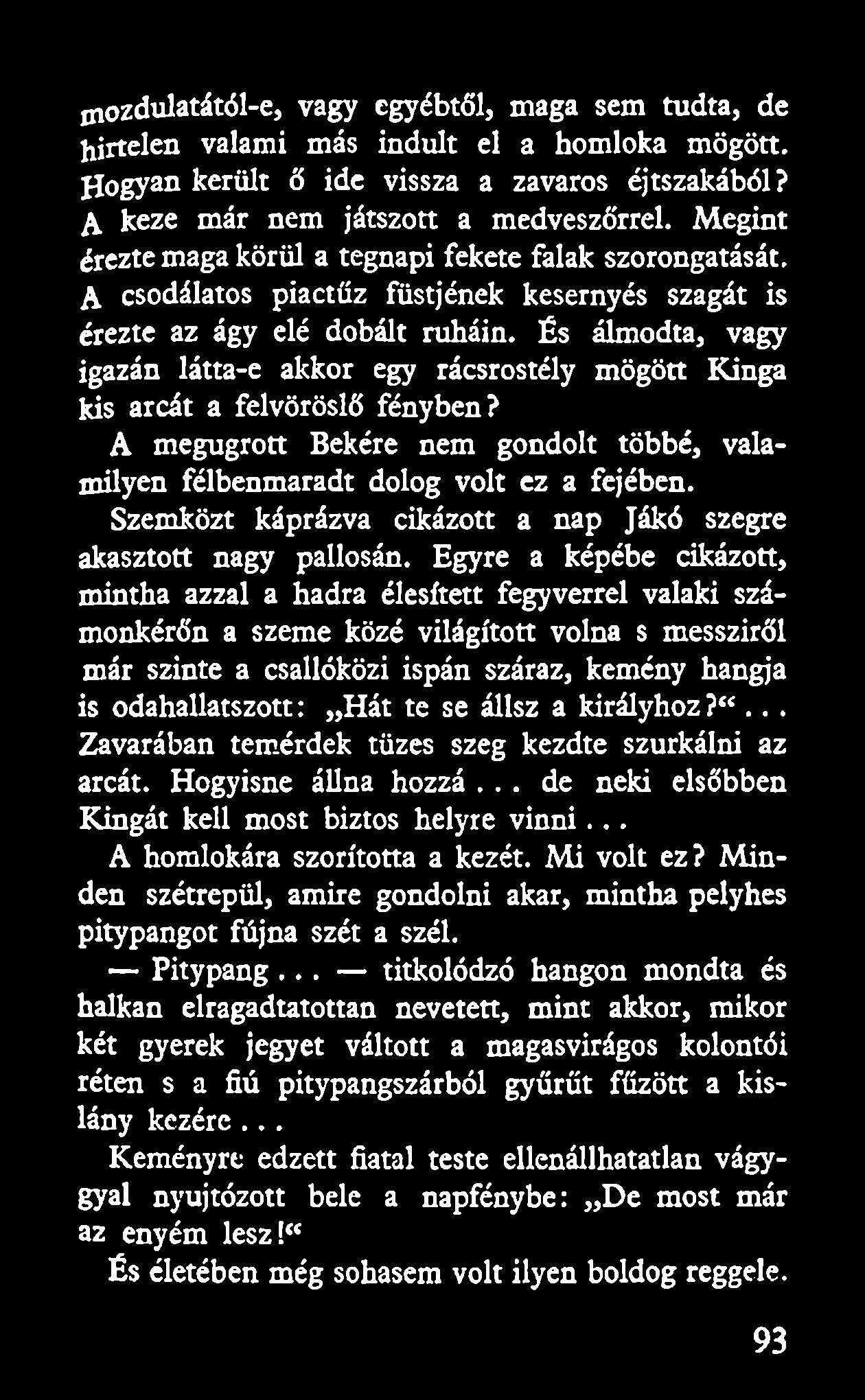 mozdulatától-e, vagy egyébtől, maga sem tudta, de hirtelen valami más indult el a homloka mögött, jlogyan került ő ide vissza a zavaros éjtszakából? A keze már nem játszott a medveszőrrel.