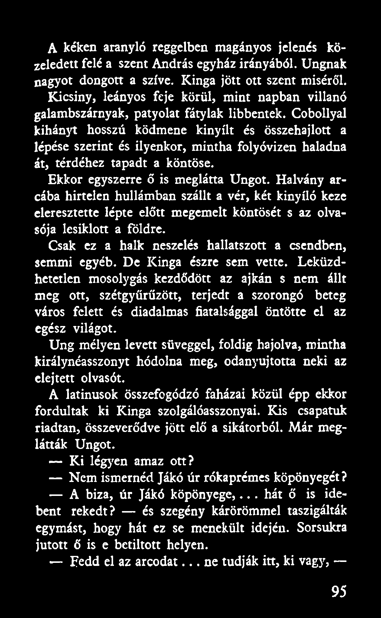 A kéken aranyló reggelben magányos jelenés közeledett felé a szent András egyház irányából. Ungnak nagyot dongott a szíve. Kinga jött ott szent miséről.