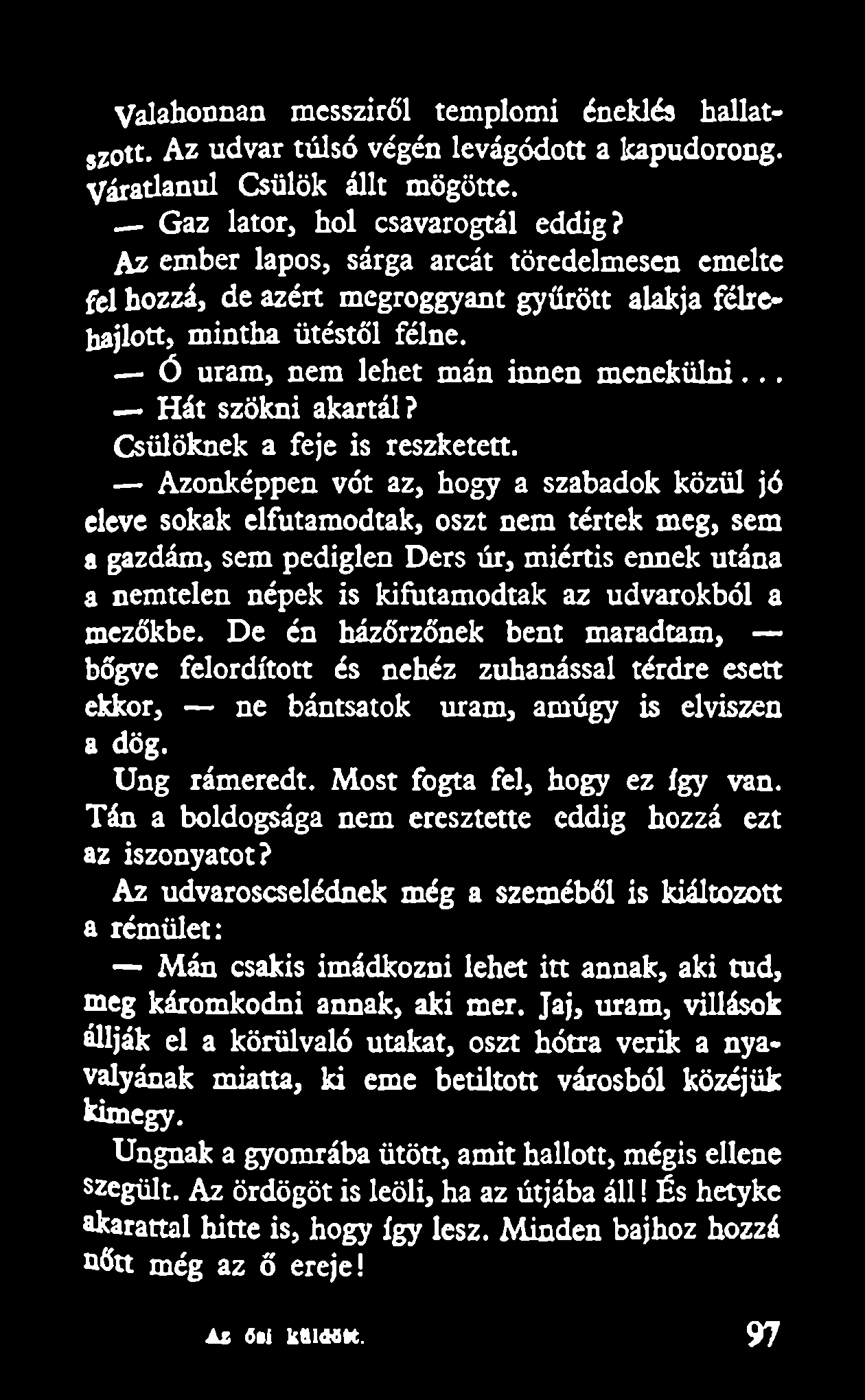 Valahonnan messziről templomi éneklés hallatsz o tt. Az udvar túlsó végén levágódott a kapudorong. Váratlanul Csülök állt mögötte. Gaz lator, hol csavarogtál eddig?