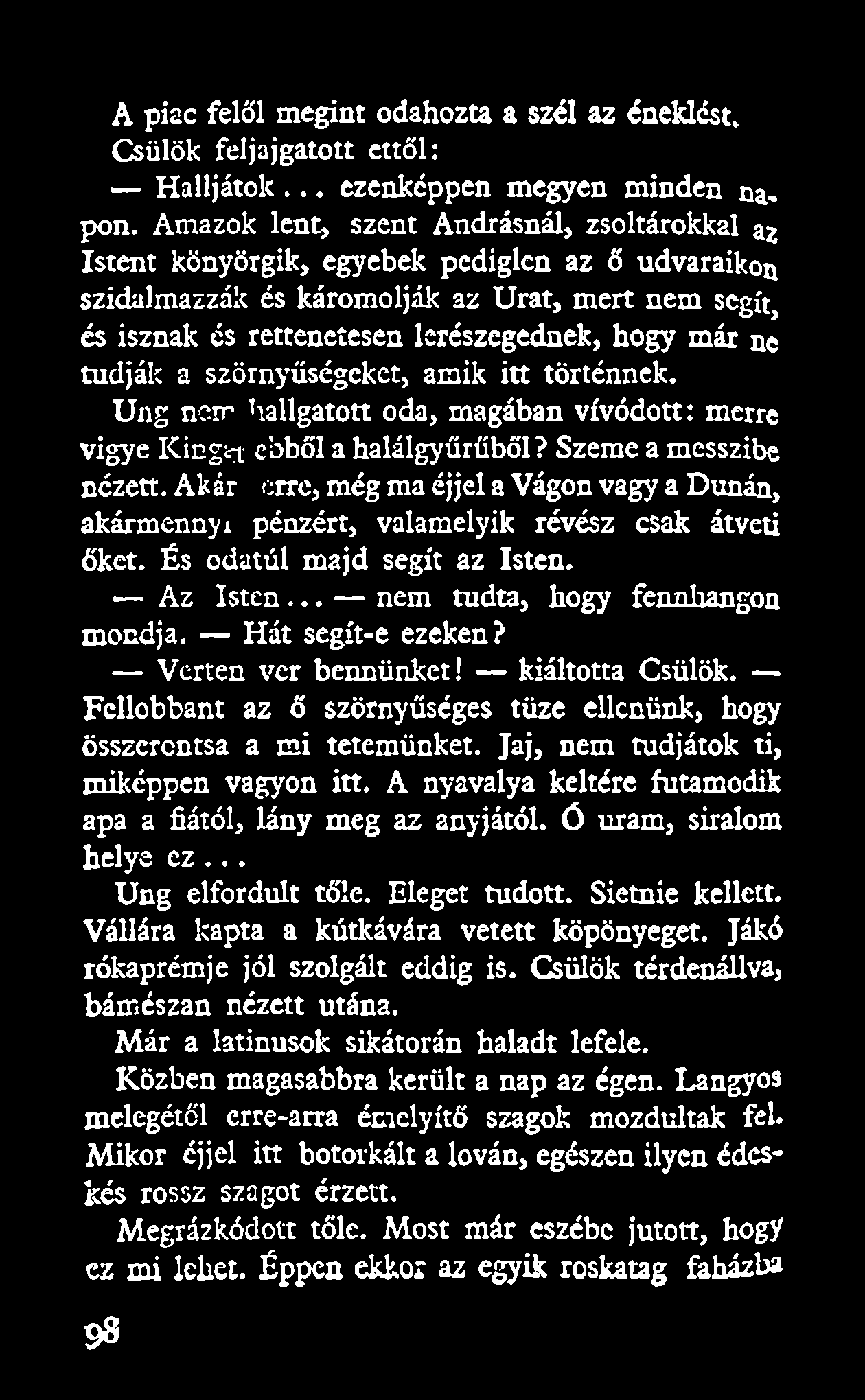 A piac felől megint odahozta a szél az éneklést. Csülök feljajgatott ettől: Halljátok... ezenképpen megyen minden napon.