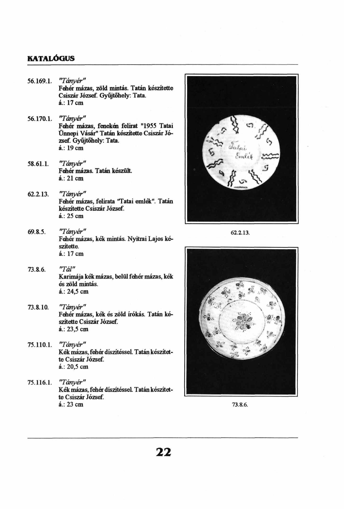 56.169.1. "Tányér" Fehér mázas, zöld mintás. Tatán készítette Csiszár József. á.: 17 cm 56.170.1. "Tányér" Fehér mázas, fenekén felirat "1955 Tatai Ünnepi Vásár" Tatán készítette Csiszár József. á.: 19 cm 58.