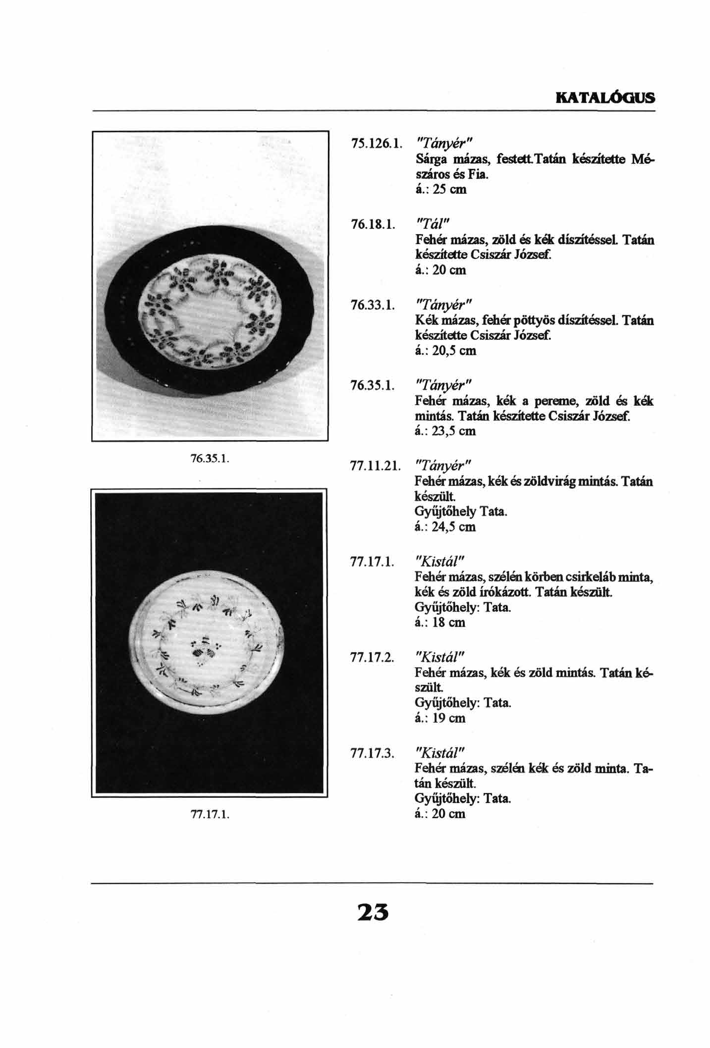 75.126.1. "Tányér" Sáiga mázas, festett Tatán készítette Mészáros és Fia. á.: 25 cm 76.18.1. Tá/ W Fehér mázas, zöld és kék díszítéssel. Tatán készítette Csiszár József. á.:20cm 76.33.1. "Tányér" Kék mázas, fehér pöttyös díszítéssel.