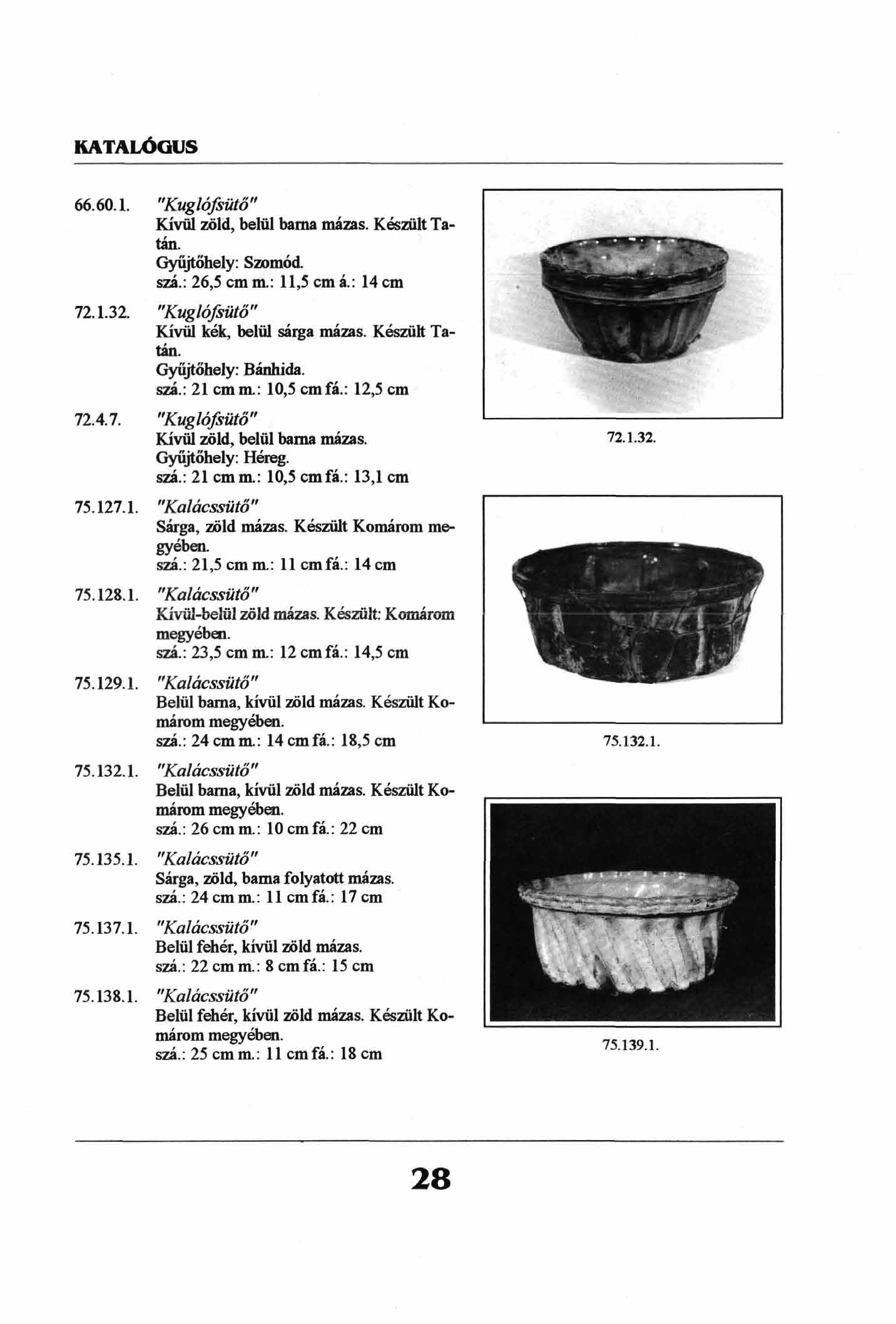 66.60.1. "Kuglófsütő" Kívül zöld, belül barna mázas. Készült Tatán. Gyűjtőhely: Szomód. szá.: 26,5 cm m.: 11,5 cm á.: 14 cm 72.1.32. "Kuglófsütő" Kívül kék, belül sárga mázas. Készült Tatán. Gyűjtőhely: Bánhída.