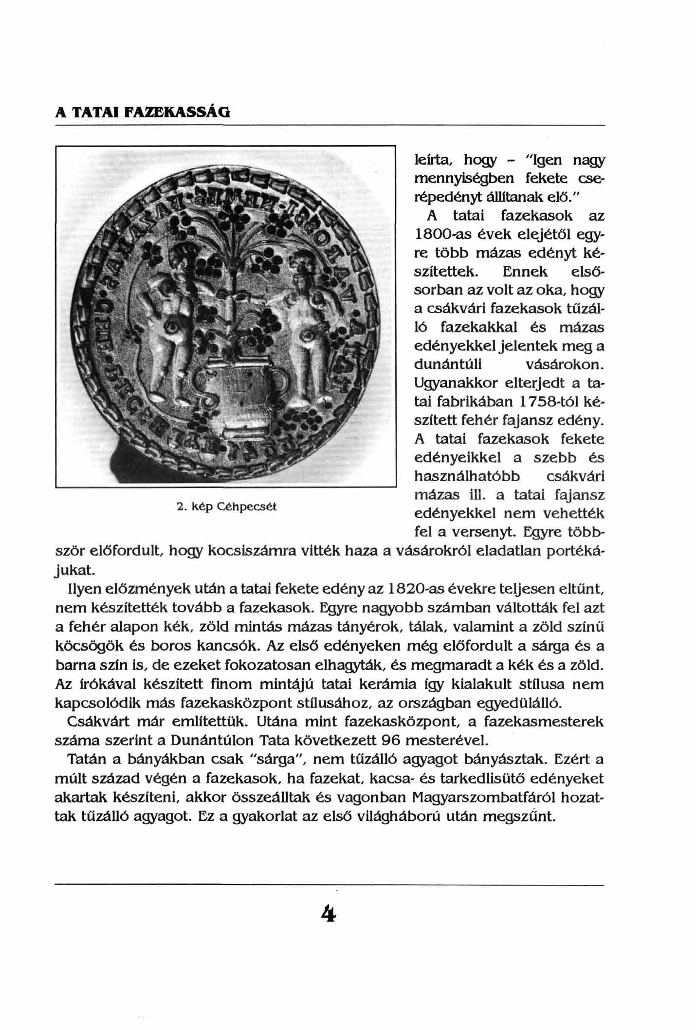 A TATAI FAZEKASSÁG 2. kép Céhpecsét leírta, hogy - "Igen nagy mennyiségben fekete cserépedényt állítanak elő." A tatai fazekasok az 1800-as évek elejétől egyre több mázas edényt készítettek.