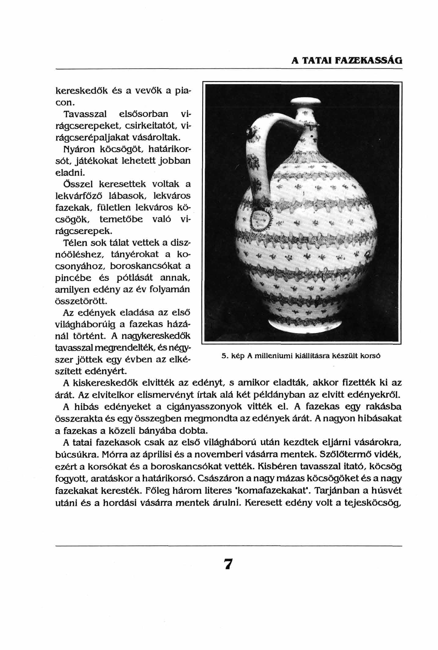 A TATAI FAZEKASSÁG kereskedők és a vevők a piacon. Tavasszal elsősorban virágcserepeket, csirkeitatót, virágcserépaljakat vásároltak. Nyáron köcsögöt, határikorsót, játékokat lehetett jobban eladni.