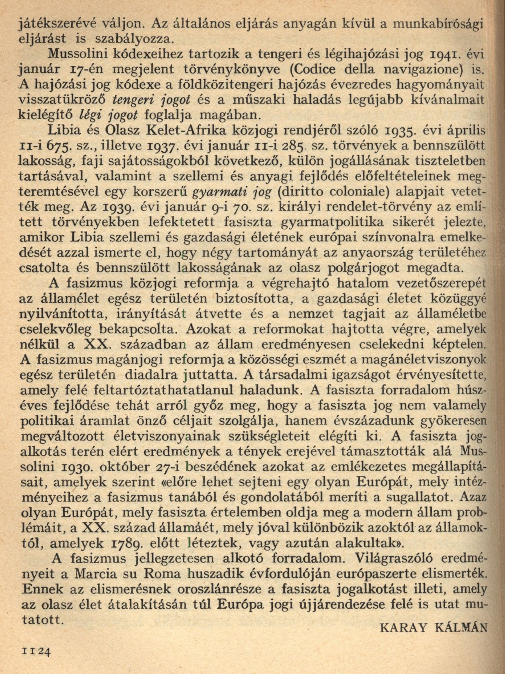 játékszerévé váljon. A z általános eljárás anyagán kívül a munkabírósági eljárást is szabályozza. Mussolini kódexeihez tartozik a tengeri és légihajózási jog 1941.