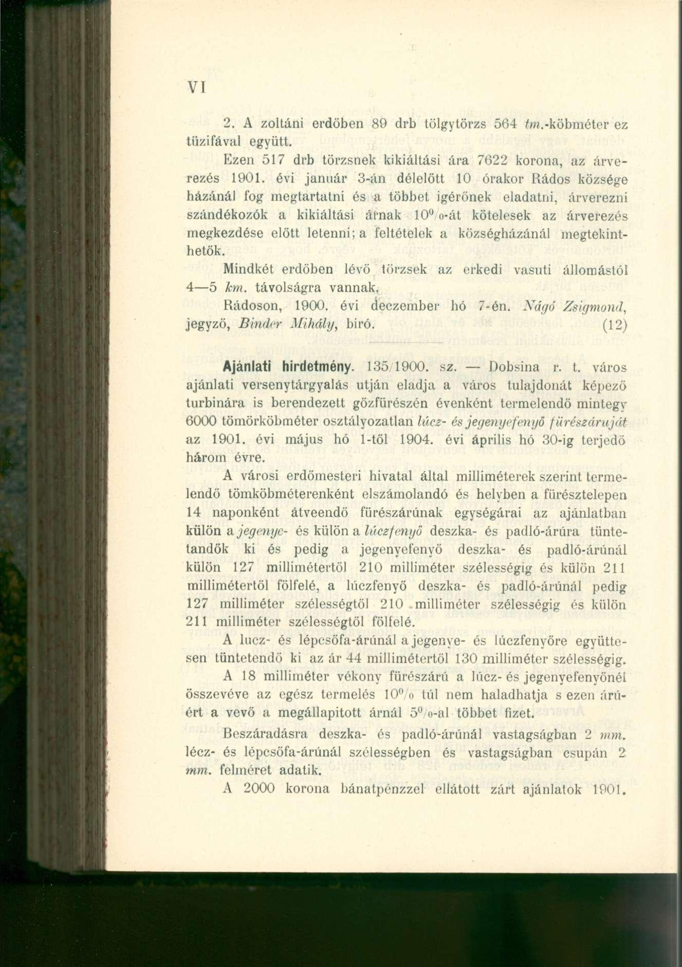 VI 2. A zoltáni erdőben 89 drb tőlgytörzs 564 /HÍ.-köbméter ez tűzifával együtt. Ezen 517 drb törzsnek kikiáltási ára 7622 korona, az árverezés 1901.