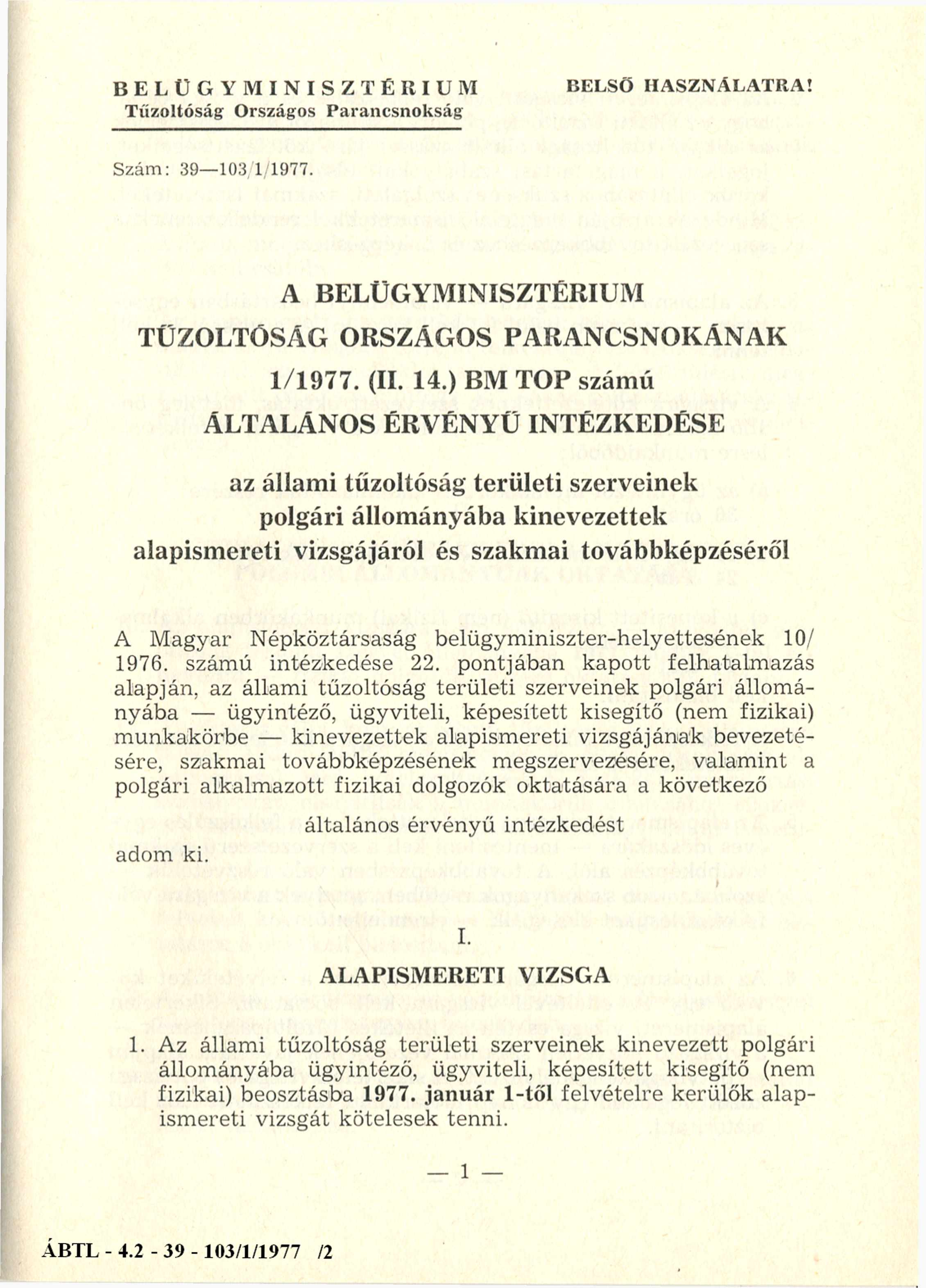 BELÜGYMINISZTÉRIUM Tűzoltóság Országos Parancsnokság BELSŐ HASZNÁLATRA! Szám: 39-103/1 1977. A BELÜGYMINISZTÉRIUM TŰZOLTÓSÁG ORSZÁGOS PARANCSNOKÁNAK 1/1977. (II. 14.