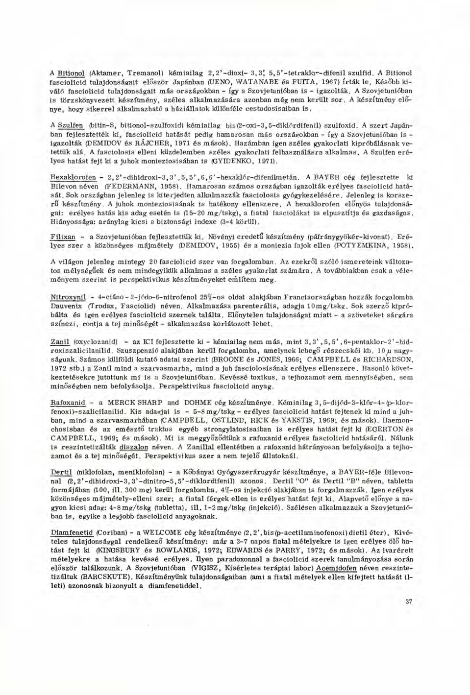 A Bitionol (Aktamer, Tremanol) kémiailag 2,2'-dioxi- 3,3* 5, 5'-tetrakkv-difenil szulfid. A Bitionol fasciolicid tulajdonságait először Japánban (UENO, WATANABE és FUTTA, 1967) írták le.