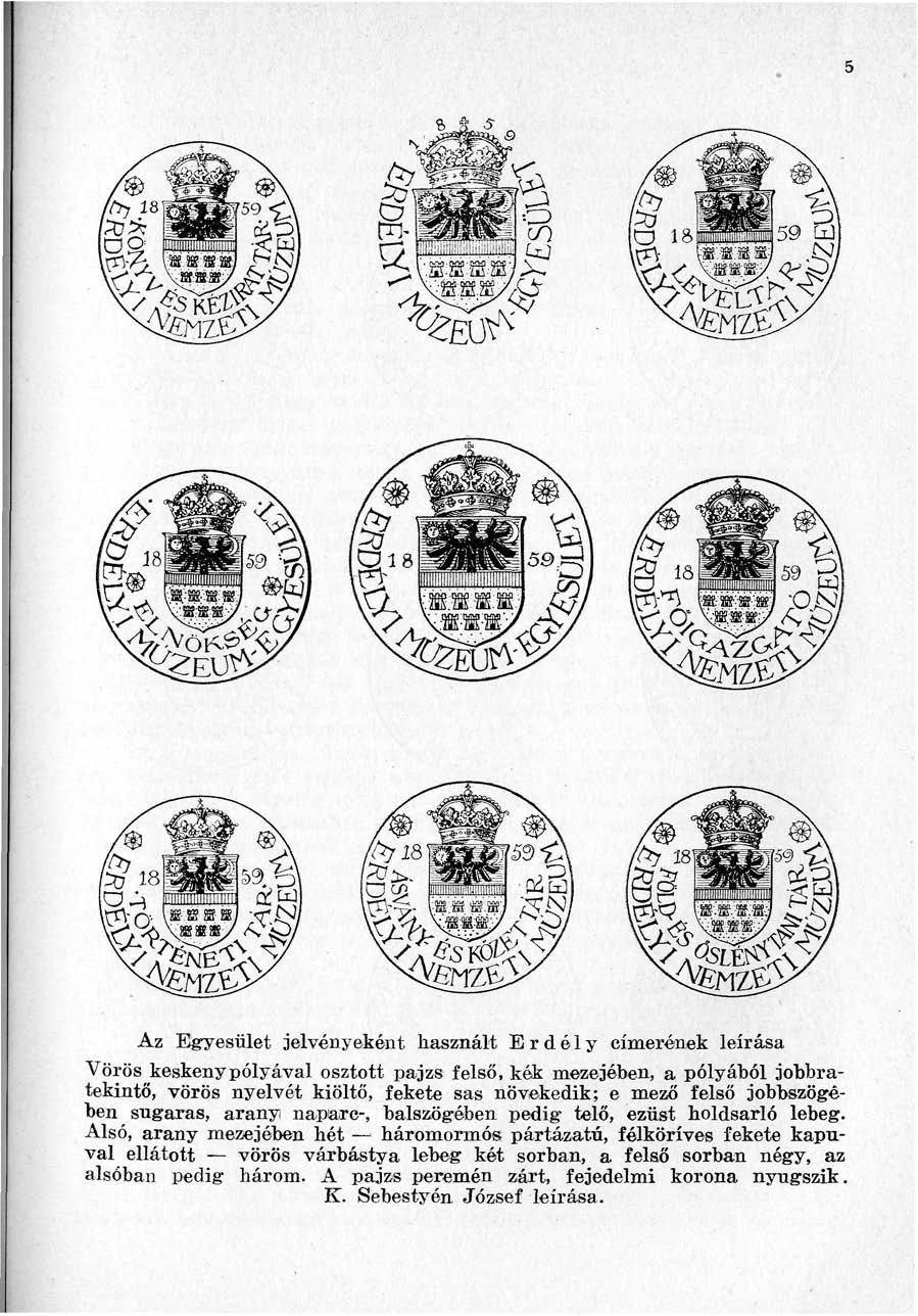 Az Egyesület jelvényeként használt Erdély címerének leírása Vörös keskeny pólyával osztott pajzs felső, kék mezejében, a pólyából jobbratekintő, vörös nyelvét kiöltő, fekete sas növekedik; e mező