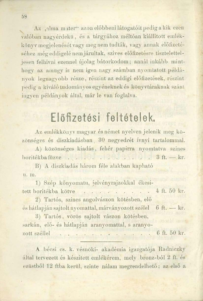 Az,alma mater" azon előbbeni látogatóit pedig a kik ezen valóban nagyérdekű, és a tárgyához méltóan kiállított emlékkönyv megjelenését vagy meg nem tudták, vagy annak előfizetéséhez még eddigelé nem