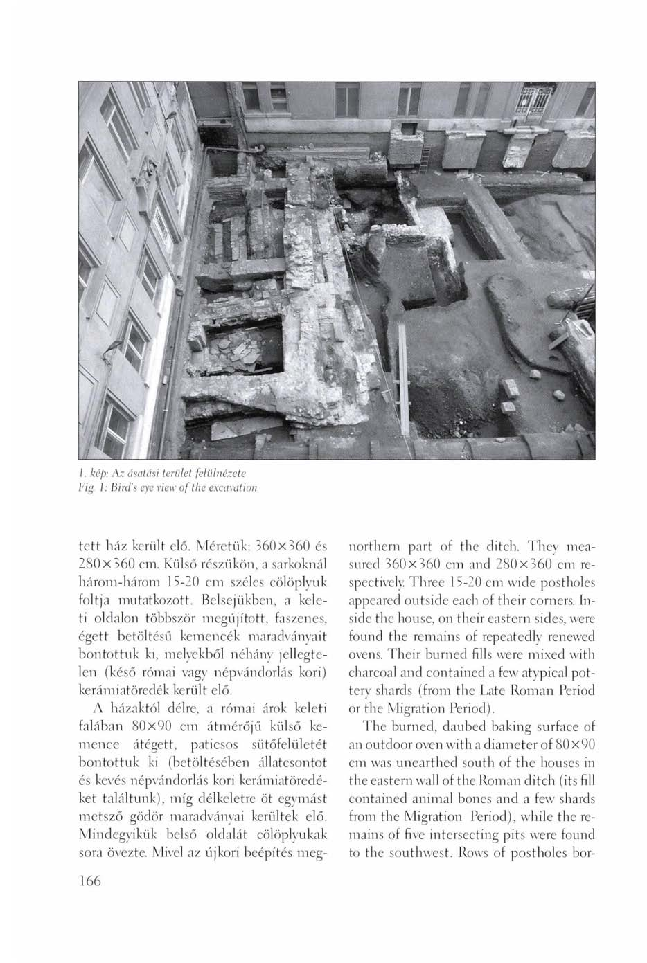 J. kép: Az ásatási terület felülnézete Fig. 1 : Birds eye view of the excavation tett ház került elő. Méretük: 360x360 és 280x360 cm.