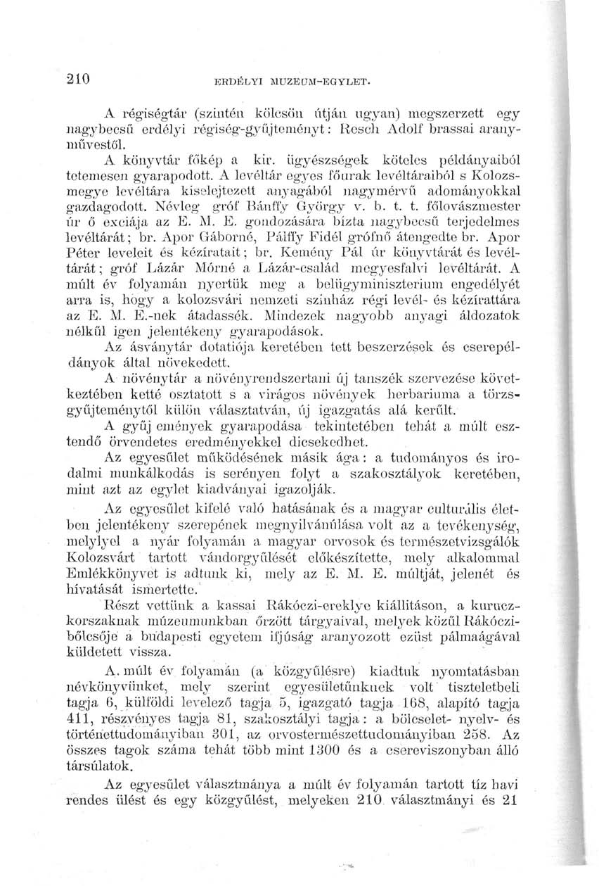 210 ERDÉLYI MÚZEUM-EGYLET. A régiségtár (szintén kölcsön útján ugyan) megszerzett egy nagybecsű erdélyi régiség-gyűjteményt: Réseli Adolf brassai aranyművestől. A könyvtár főkép a kir.