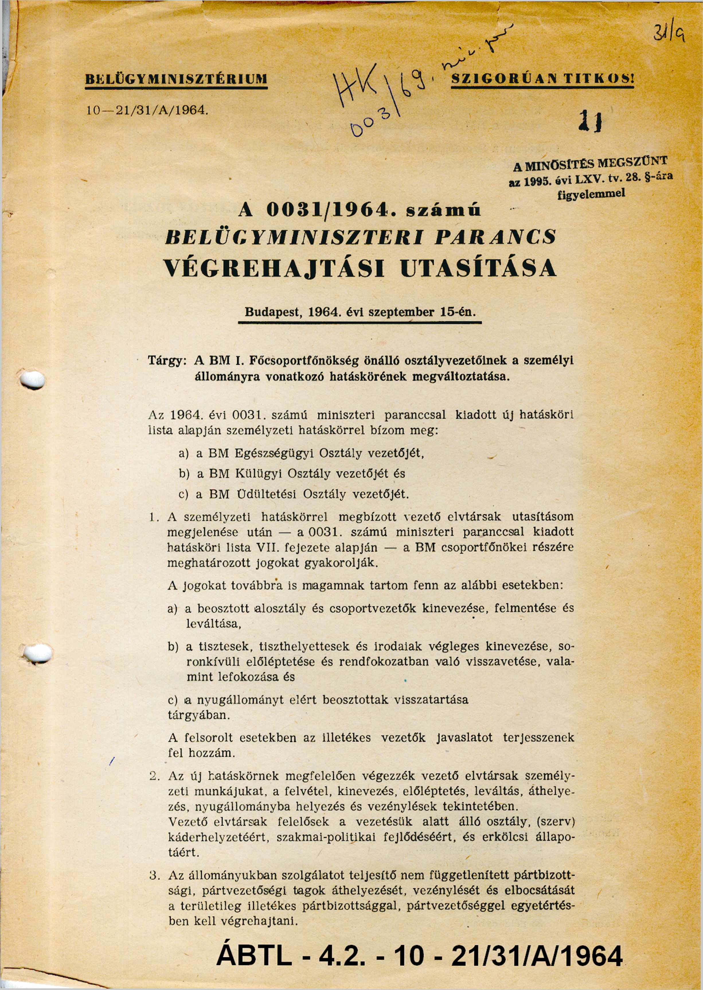 BELÜGYMINISZTÉRIUM HK:03/69.min.pcs. SZIGORÚAN TITKOS! 10-21/31/A /1964. A 0031/1964. számú BELÜGYMINISZTERI PARANCS VÉGREHAJTÁSI UTASÍTÁSA Budapest, 1964. évi szeptember 15-én. Tárgy: A BM I.