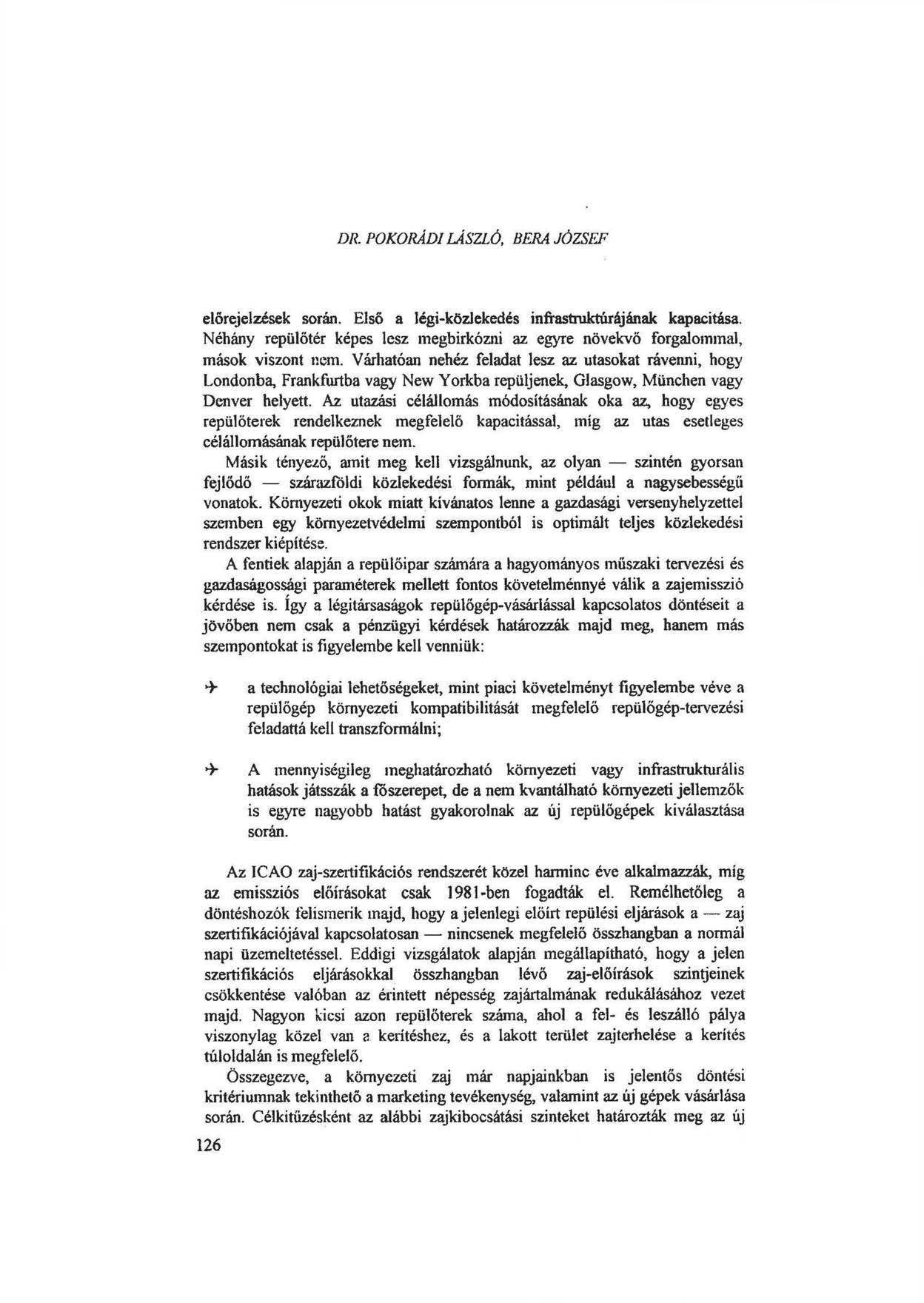 DR. POKORÁDI LÁSZLÓ, BERA JÓZSEF előrejelzések során. Első a légi-közlekedés infrastruktúrájának kapacitása. Néhány repülőtér képes lesz megbirkózni az egyre növekvő forgalommal, mások viszont nem.