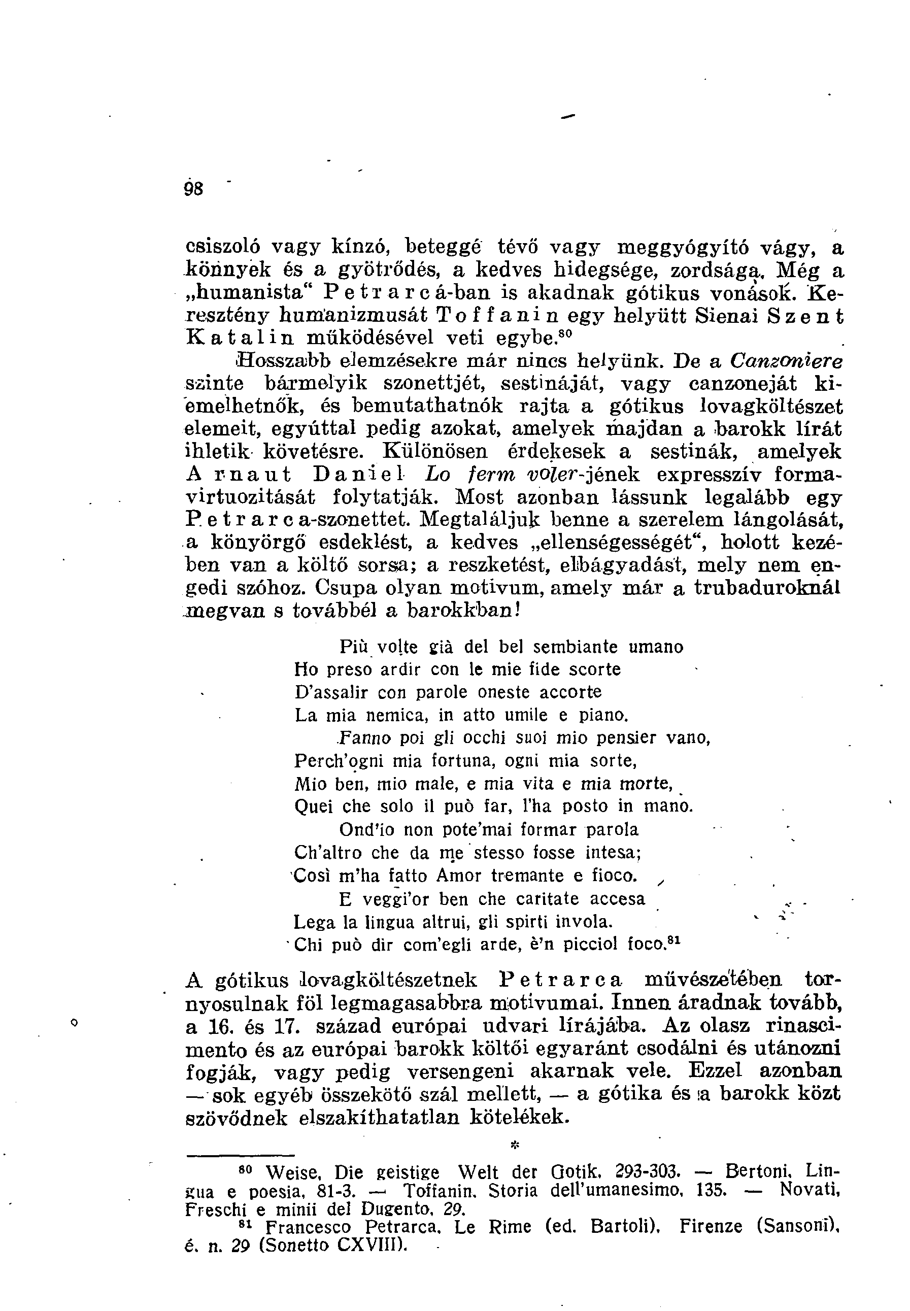 98 csiszoló vagy kínzó, beteggé tévő vagy meggyógyító vágy, a könnyek és a gyötrődés, a kedves hidegsége, zordsága. Még a humanista" Petrarcá-ban is akadnak gótikus vonások.