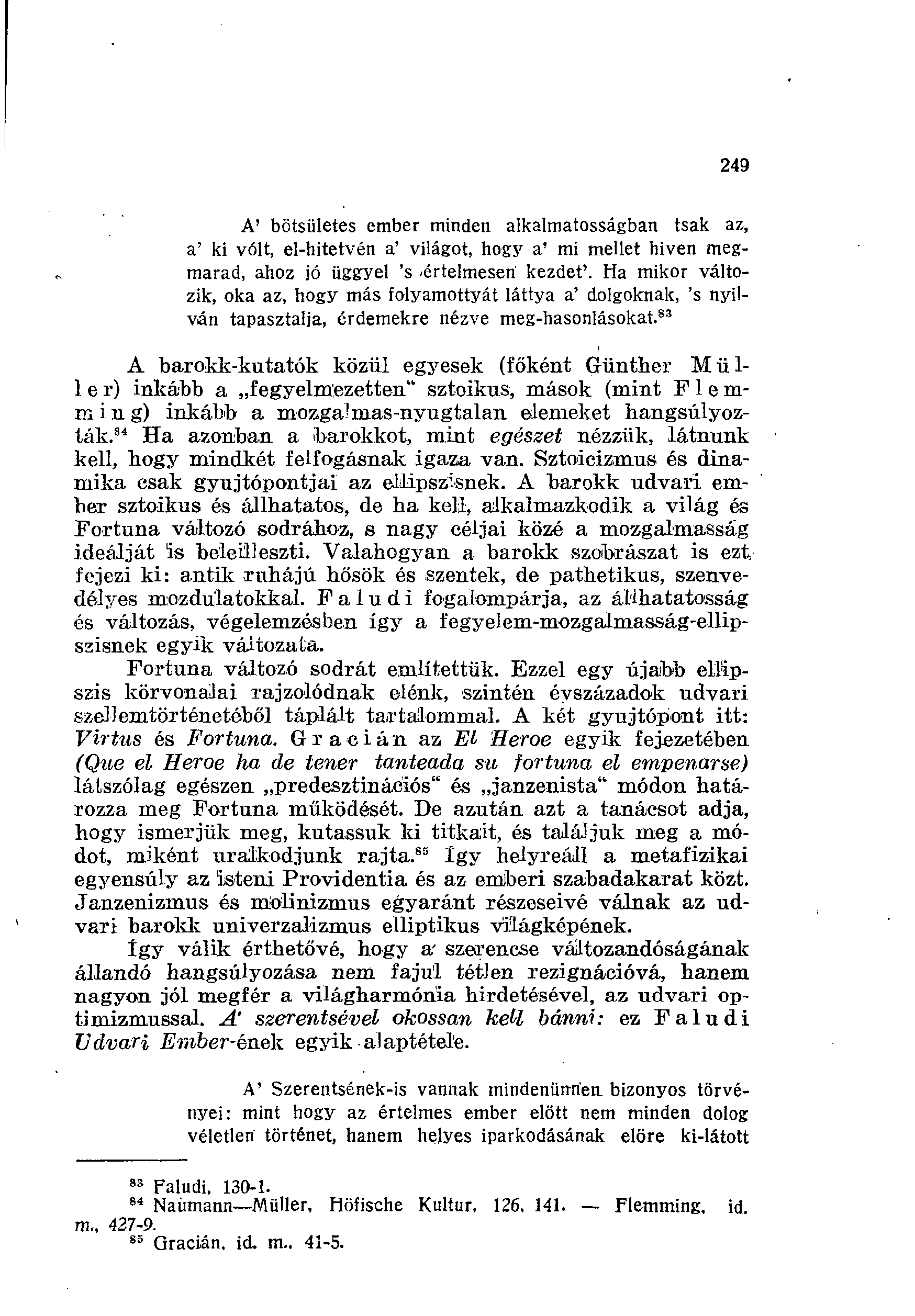 249. A' bötsiiletes ember minden alkalmatosságban tsak az, a' ki vólt, el-hitetvén a' világot, hogy a' mi mellet hiven megmarad, ahoz jó üggyel 's ^értelmesen kezdet'.