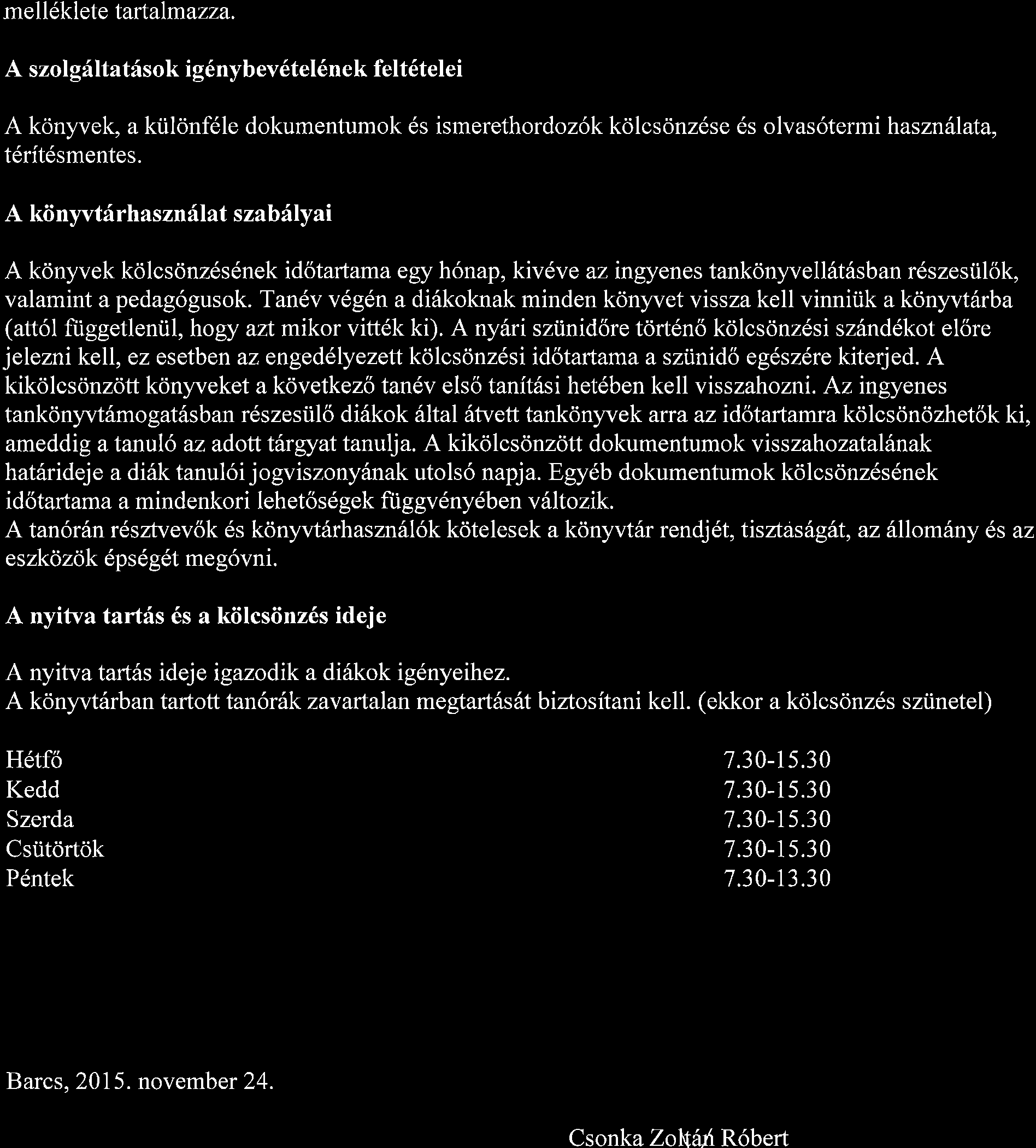 me I I 6k I ete tartalmazza. A szolgfltatfsok ig6nybev6tel6nek felt6telei A konyvek, a ktilonf6le dokumentumok 6s ismerethordoz6k kolcsonz6se 6s olvas6termihasznillata, t6rft6smentes.