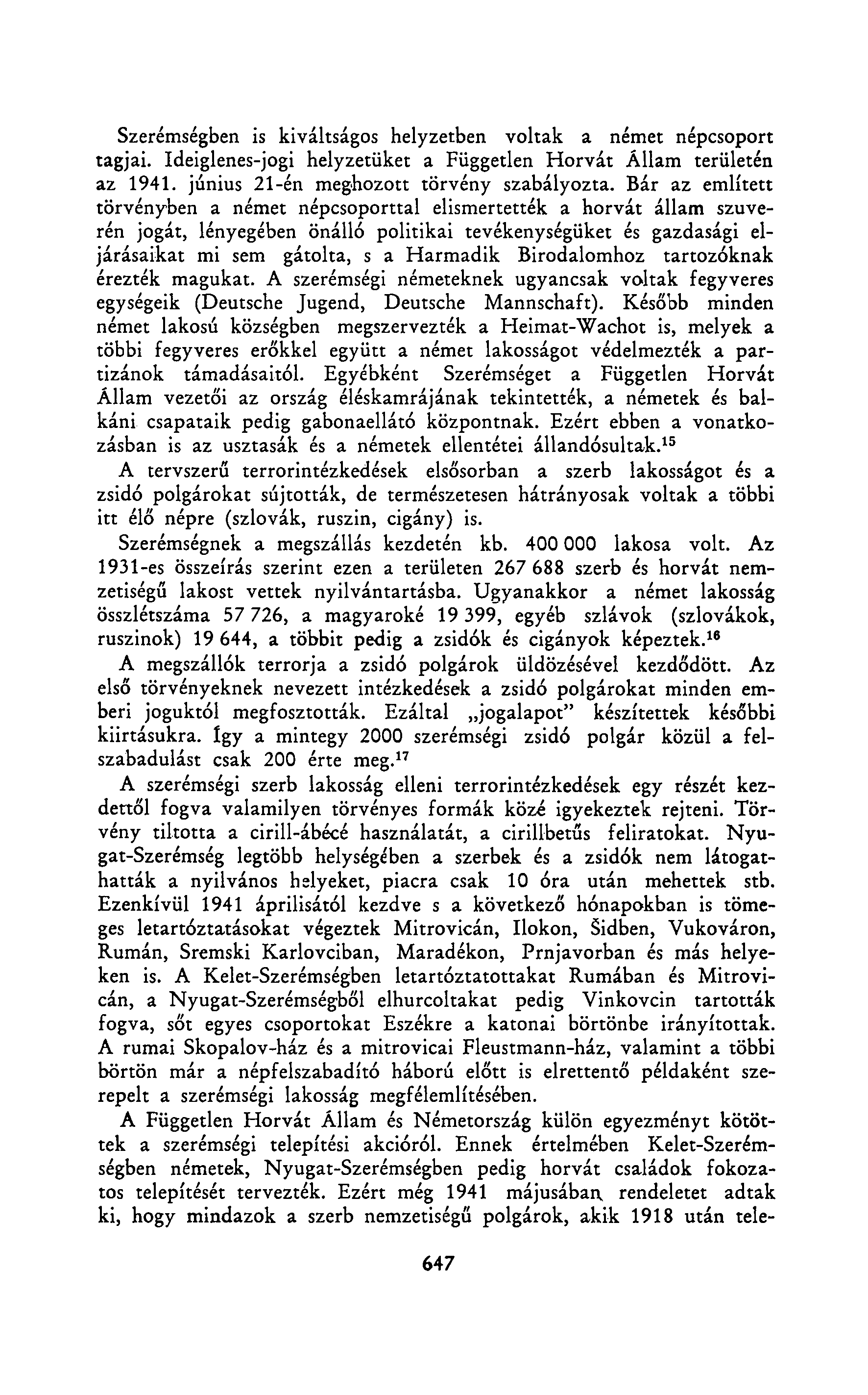 Szerémségben is kiváltságos helyzetben voltak a német népcsoport tagjai. Ideiglenes-jogi helyzetüket a Független Horvát Állam területén az 1941. június 21-én meghozott törvény szabályozta.
