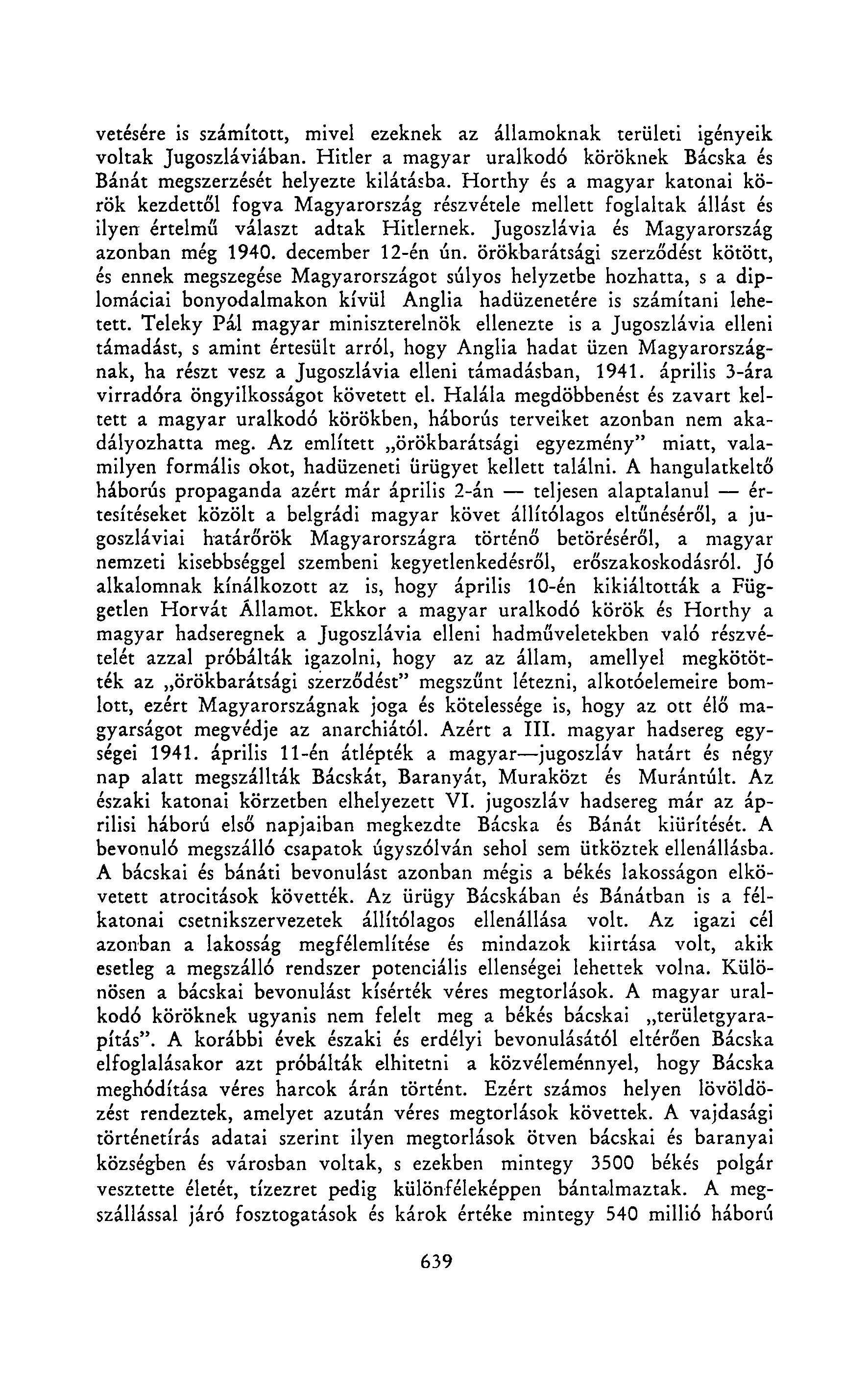 vetésére is számított, mivel ezeknek az államoknak területi igényeik voltak Jugoszláviában. Hitler a magyar uralkodó köröknek Bácska és Bánát megszerzését helyezte kilátásba.