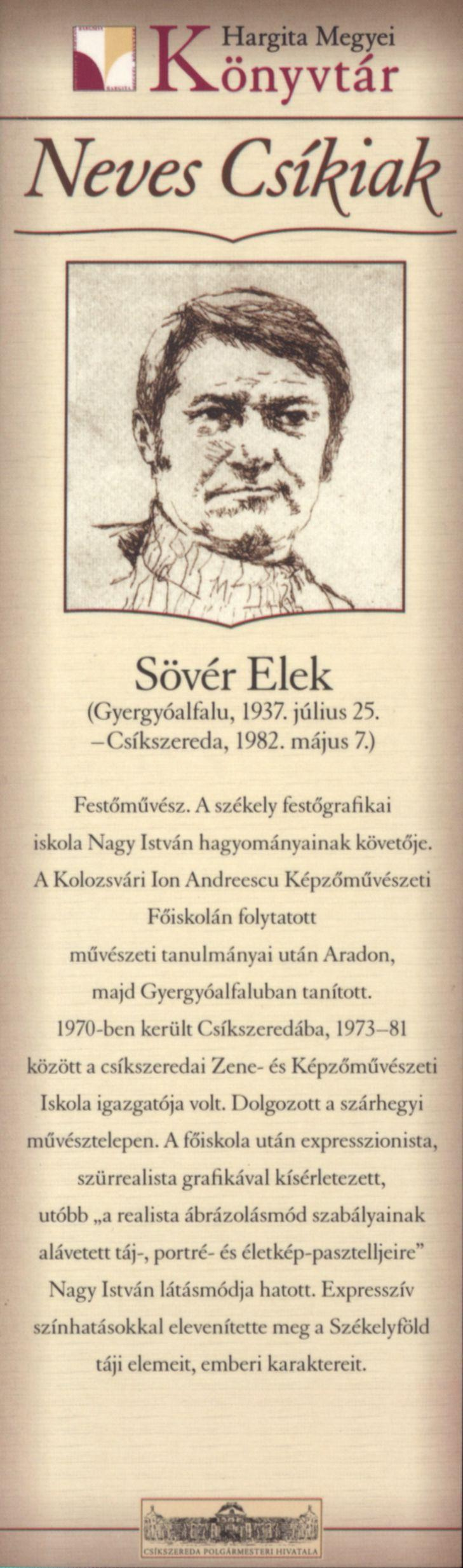 Sövér Elek (Gyergyóalfalu, 1937. július 25. -Csíkszereda, 1982. május 7.) Festőművész. A székely festőgratikai iskola Nagy István hagyományainak követője.