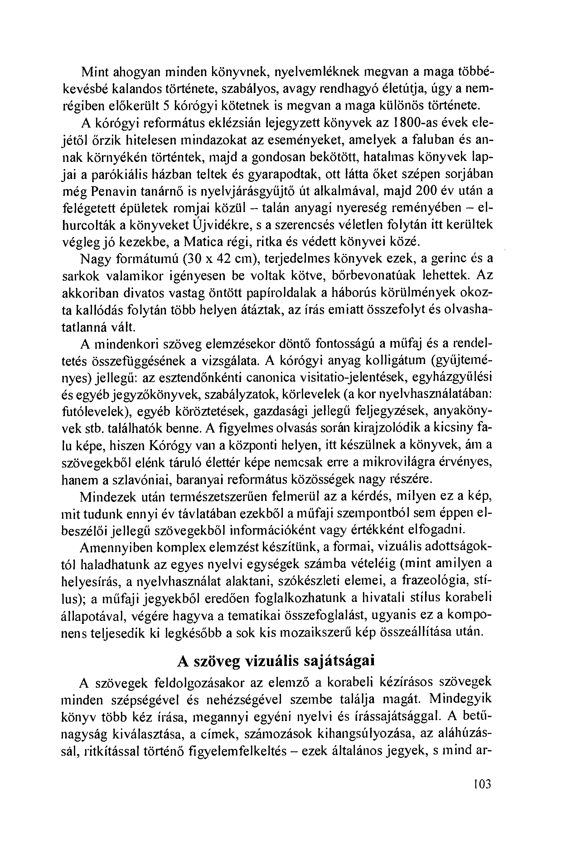 Mint ahogyan minden könyvnek, nyelvemléknek megvan a maga többékevésbé kalandos története, szabályos, avagy rendhagyó életútja, úgy a nemrégiben elökeriilt 5 kórógyi kötetnek is megvan a maga