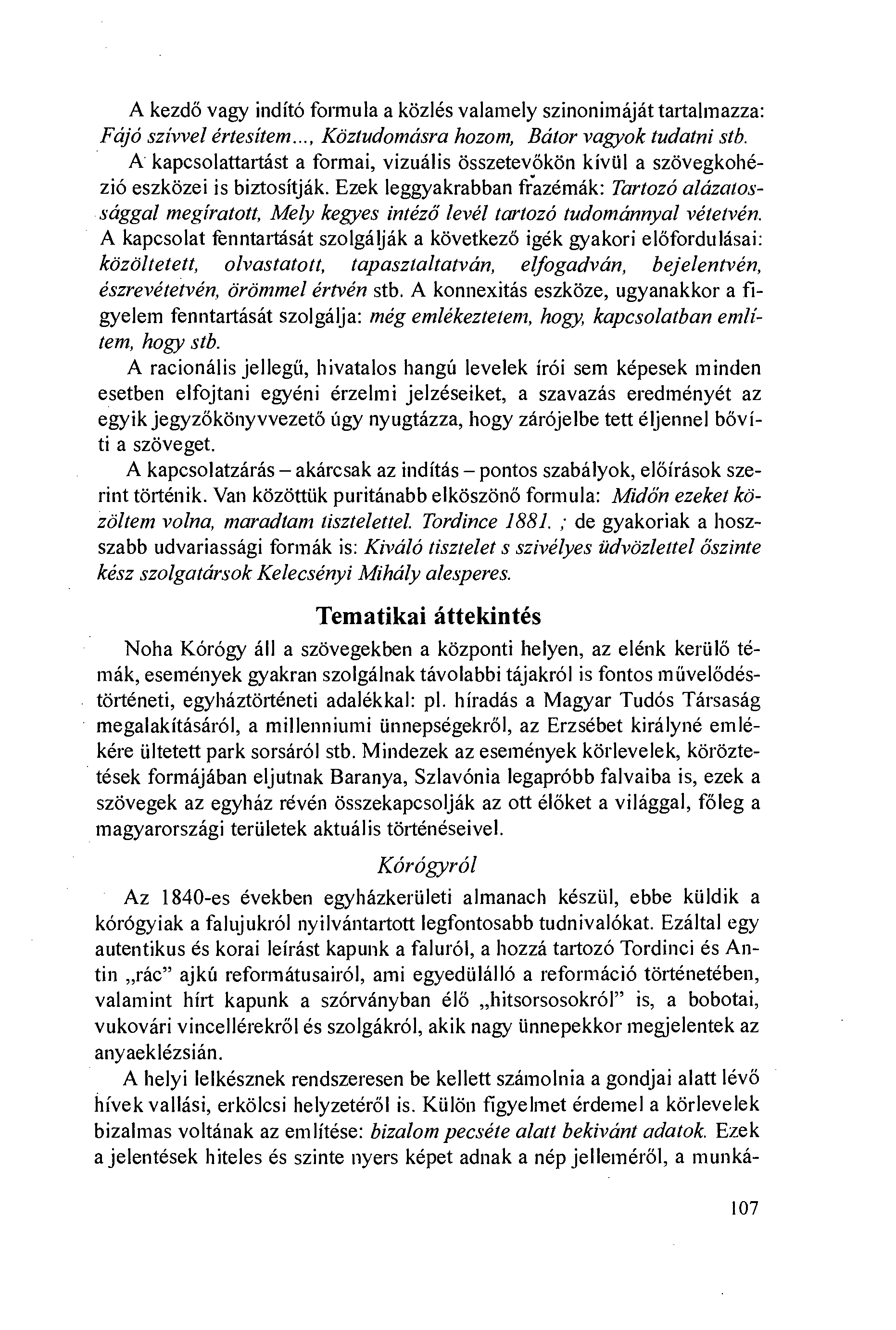 A kezdö vagy indító formula a közlés valamely szinonimáját tartalmazza: Fájó szivvel értesítem..., Köztudomásra hozom, Bátor vagyok tudatni stb.