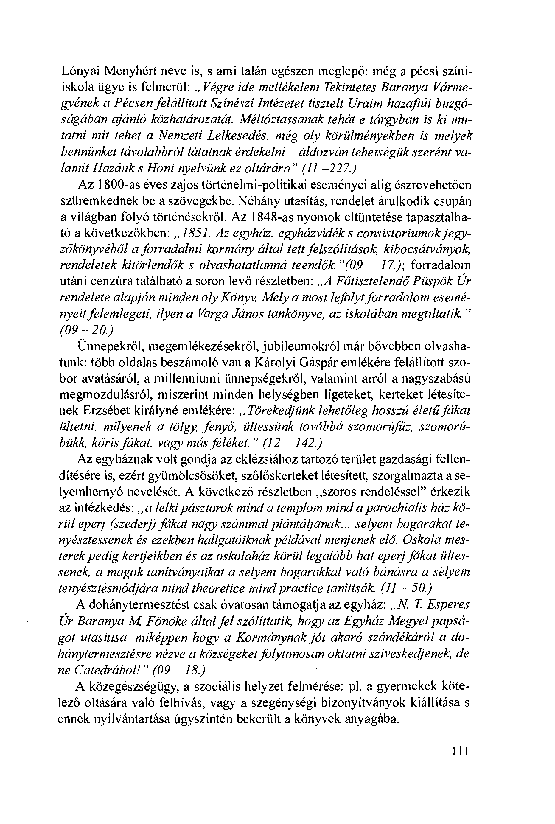 Lónyai Menyhért neve is, s ami talán egészen meglepö: még a pécsi színiiskola iigye is felmeriil: Végre ide mellékelem Tekintetes Baranya Várrnegyének a Pécsen felállitott Színészi Intézetet tisztelt