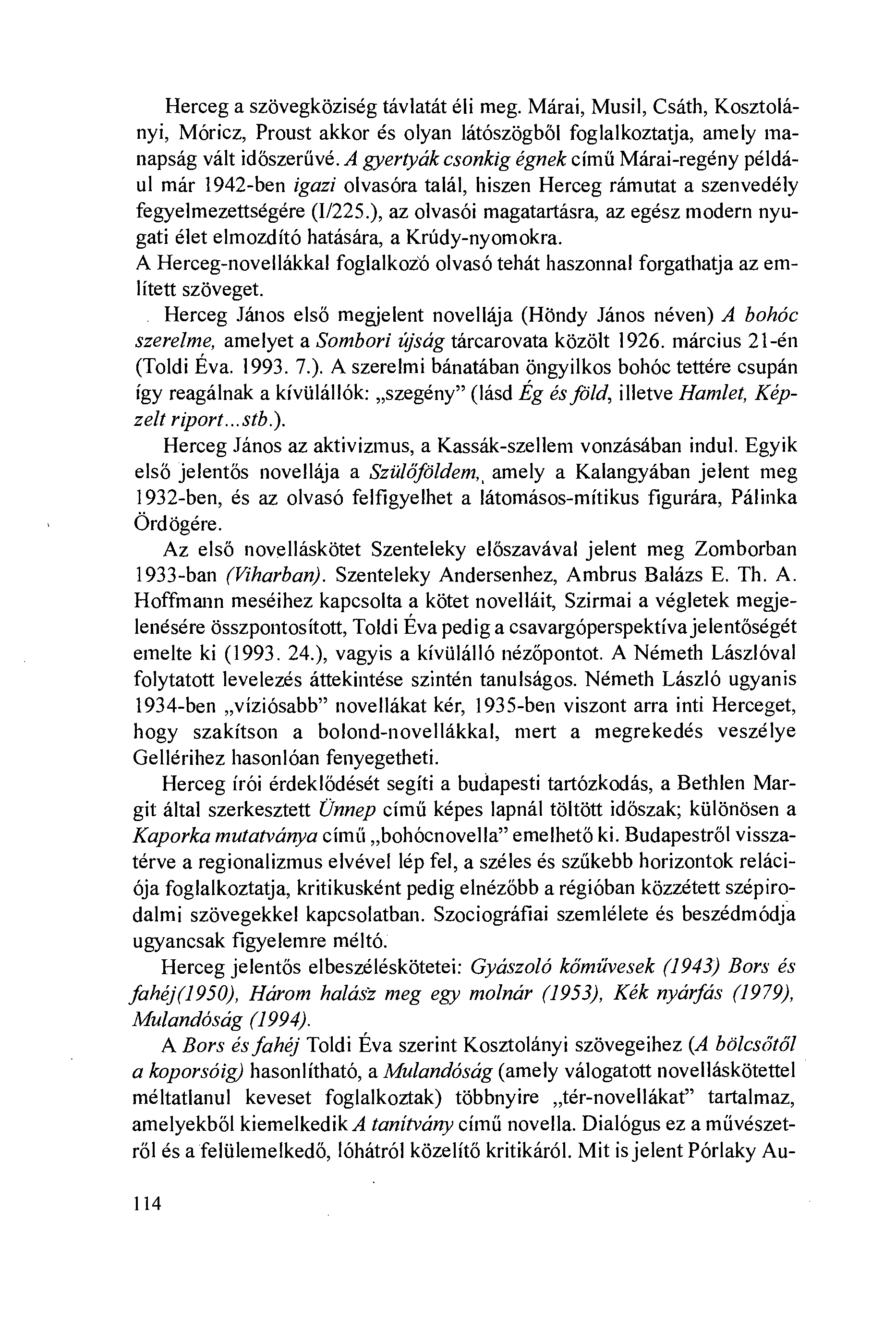 Herceg a szövegköziség távlatát éli meg. Márai, Musil, Csáth, Kosztolányi, Móricz, Proust akkor és olyan látószögbðl foglalkoztatja, amely manapság vált idðszeríívé.