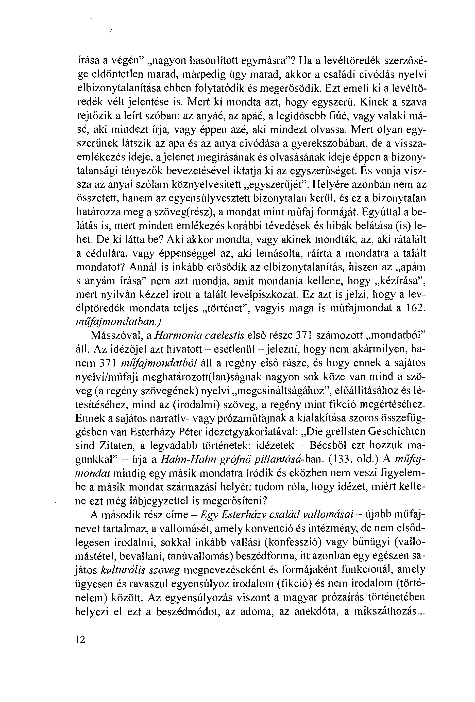 írása a végén" nagyon hasonlított egymásra"? Ha a levéltöredék szerzösége eldöntetlen marad, márpedig úgy marad, akkor a családi civódás nyelvi elbizonytalanítása ebben folytatódik és megerösödik.