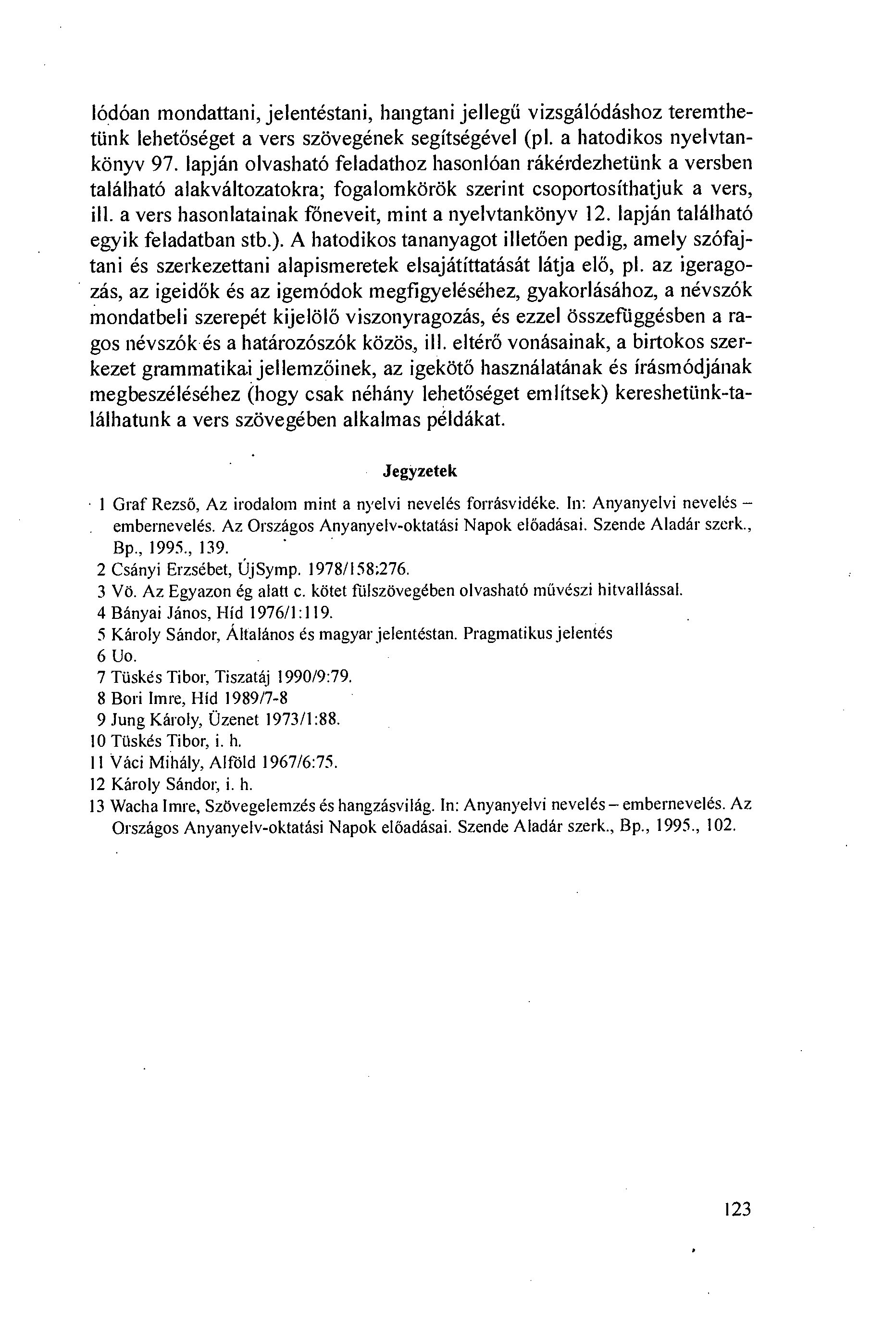 lódóan mondattani, jelentéstani, hangtani jellegg vizsgálódáshoz teremthetiink lehetöséget a vers szövegének segítségével (pl. a hatodikos nyelvtankönyv 97.