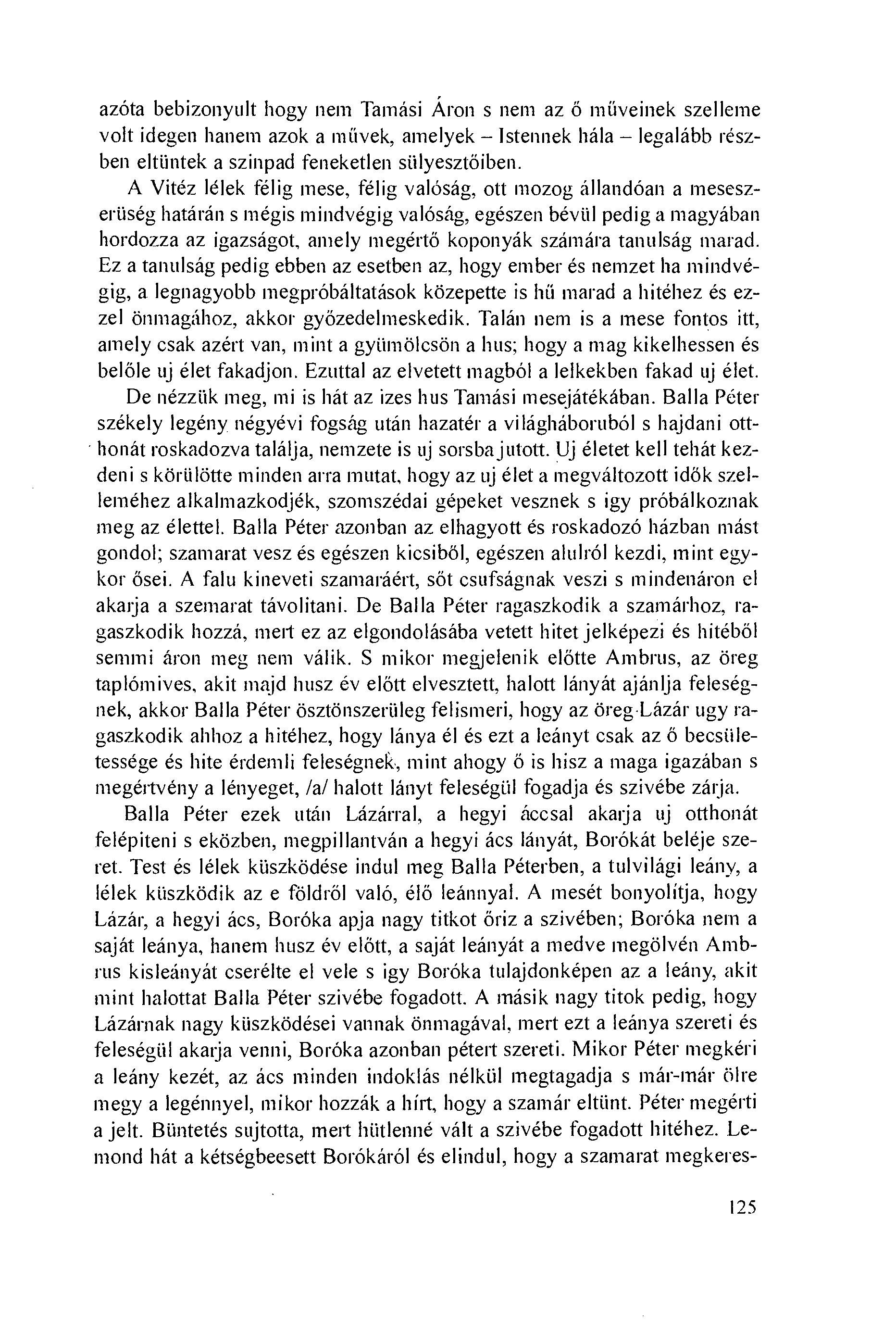 azóta bebizonyult hogy nem Tamási Áron s nem az ö múveinek szelleme volt idegen hanem azok a míívek, amelyek lstennek hála legalább részben eltiintek a szinpad feneketlen siilyesztöiben.