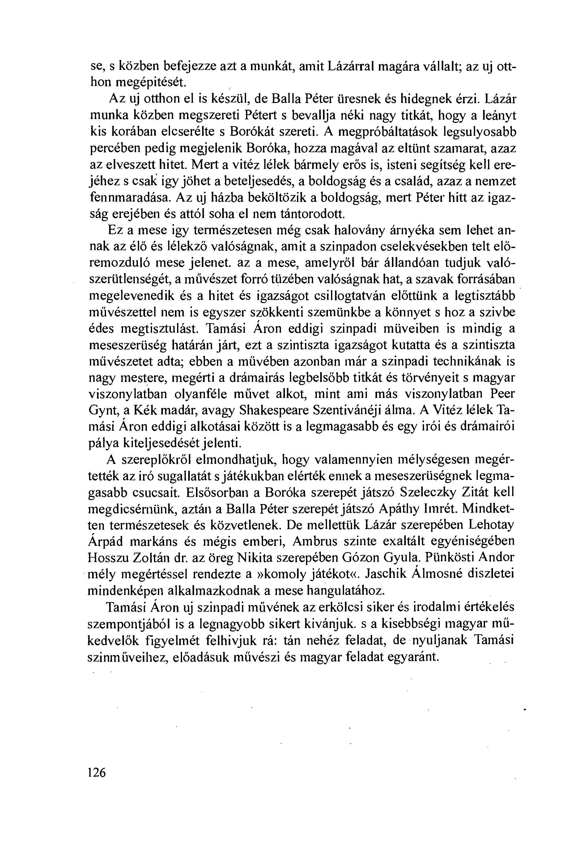 se, s közben befejezze azt a munkát, amit Lázárral magára vállalt; az uj otthon megépitését. Az uj otthon el is késziil, de Balla Péter iiresnek és hidegnek érzi.