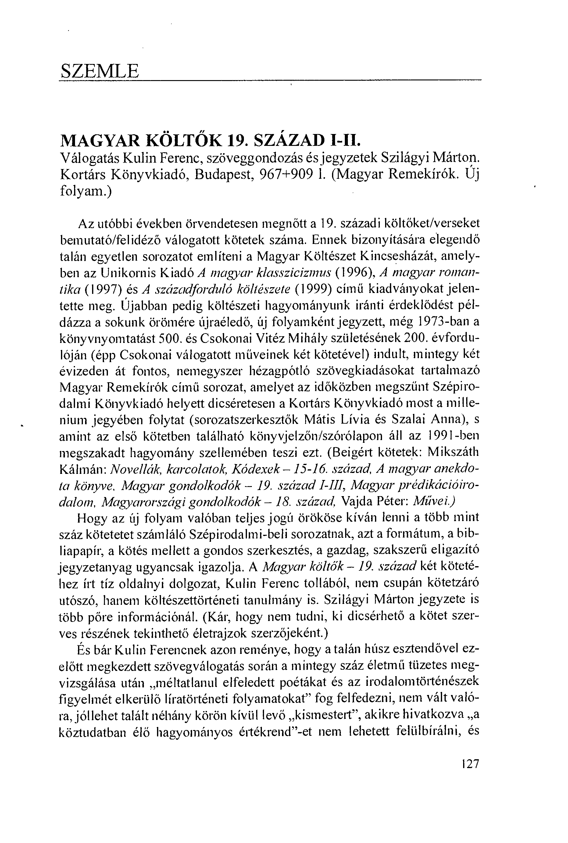 SZEMLE MAGYAR KÖLTÖK 19. SZÁZAD Válogatás Kulin Ferenc, szöveggondozás és jegyzetek Szilágyi Márton. Kortárs Könyvkiadó, Budapest, 967+909 1. (Magyar Remekírók. Új folyam.