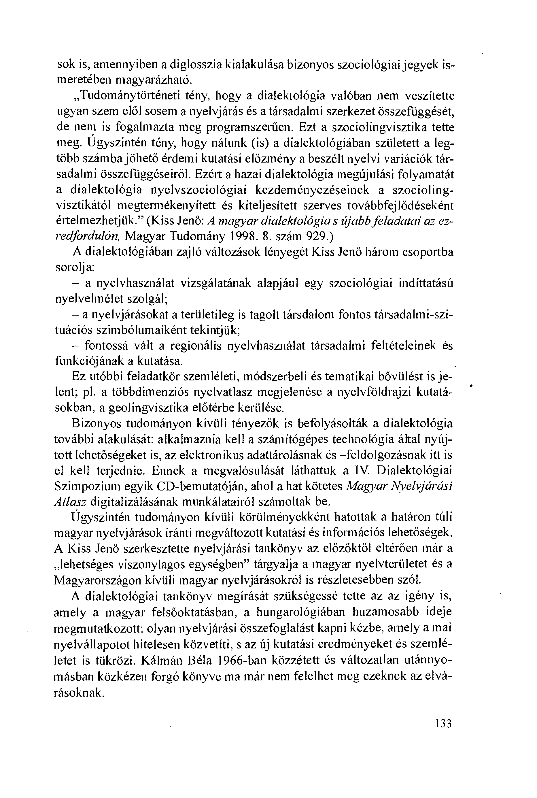 sok is, amennyiben a diglosszia kialakulása bizonyos szociológiai jegyek ismeretében magyarázható.