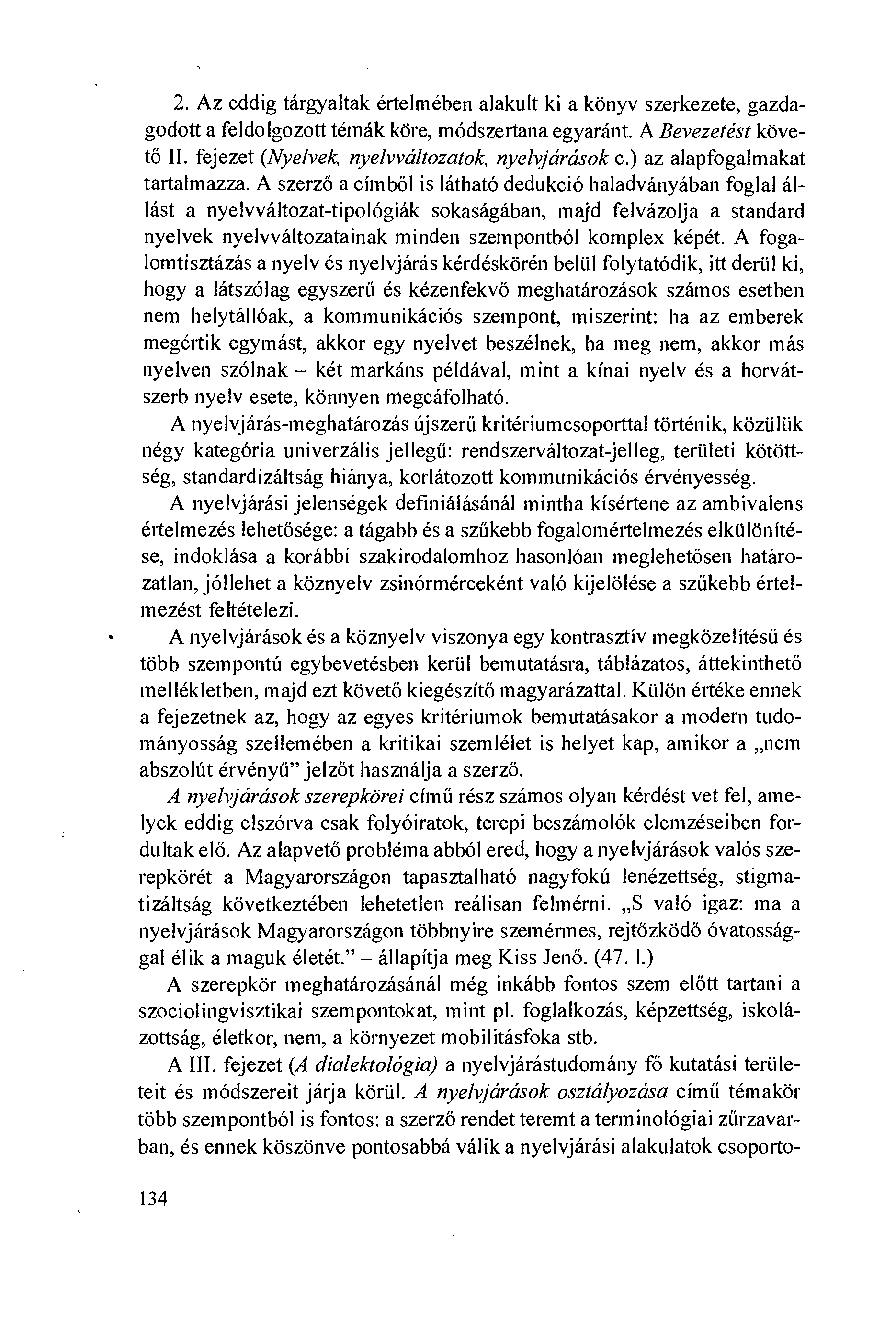 2. Az eddig tárgyaltak értelmében alakult ki a könyv szerkezete, gazdagodott a feldolgozott témák köre, módszertana egyaránt. A Bevezetést követö II. fejezet (Nyelvek, nyelvváltozatok, nyelvjárások c.