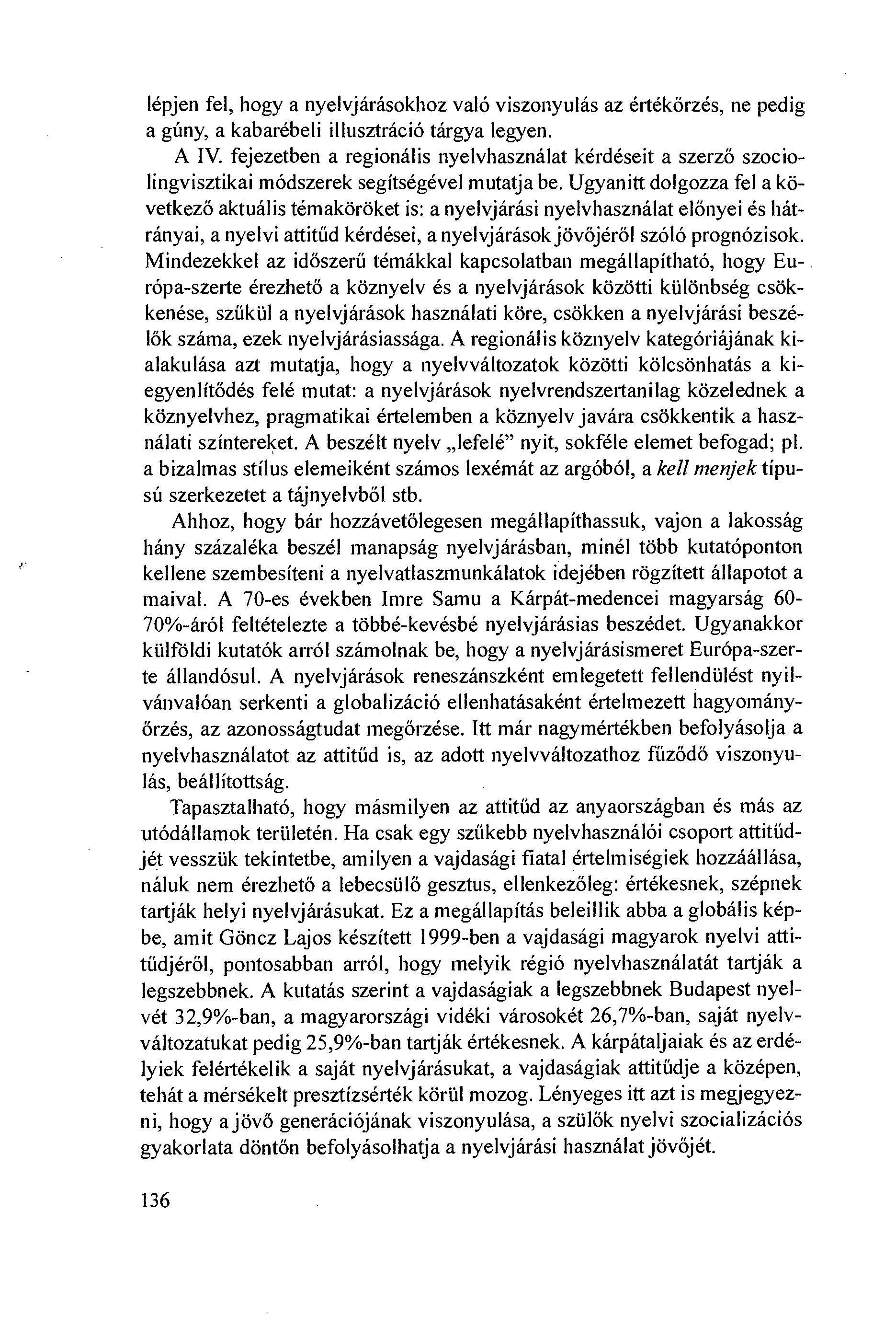 lépjen fel, hogy a nyelvjárásokhoz való viszonyulás az értékörzés, ne pedig a gúny, a kabarébeli illusztráció tárgya legyen. A IV.
