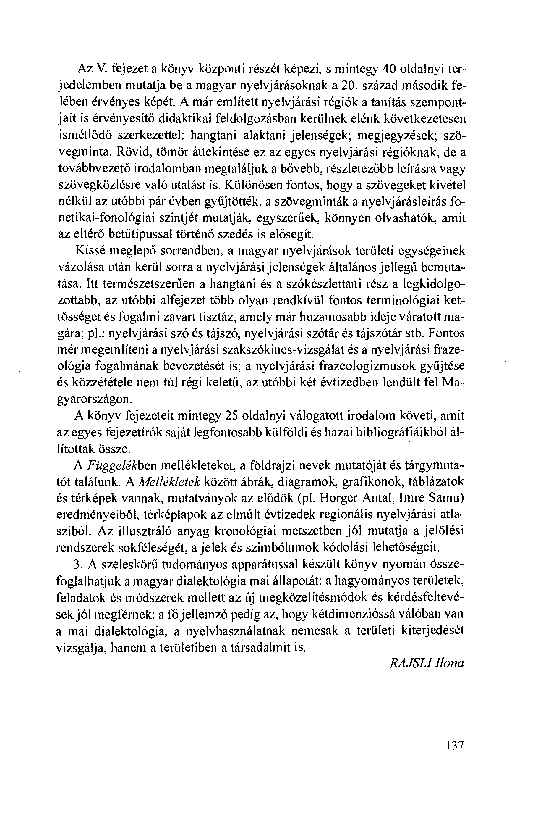 Az V. fejezet a könyv központi részét képezi, s mintegy 40 oldalnyi terjedelemben mutatja be a magyar nyelvjárásoknak a 20. század második felében érvényes képét.