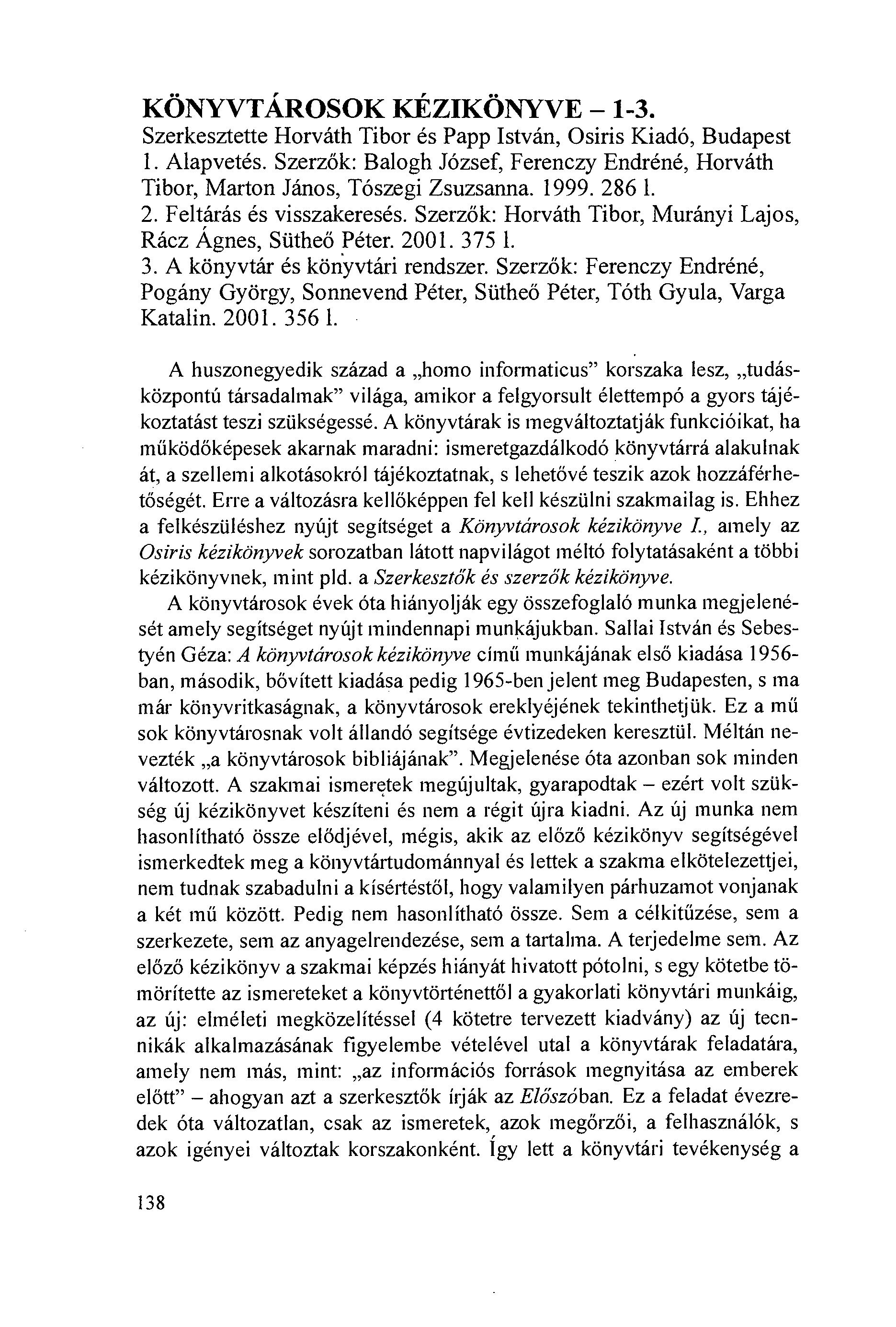 KÖNYVTÁROSOK KÉZIKÖNYVE -1-3. Szerkesztette Horváth Tibor és Papp István, Osiris Kiadó, Budapest Alapvetés. Szerzök: Balogh József, Ferenczy Endréné, Horváth Tibor, Marton János, Tószegi Zsuzsanna.