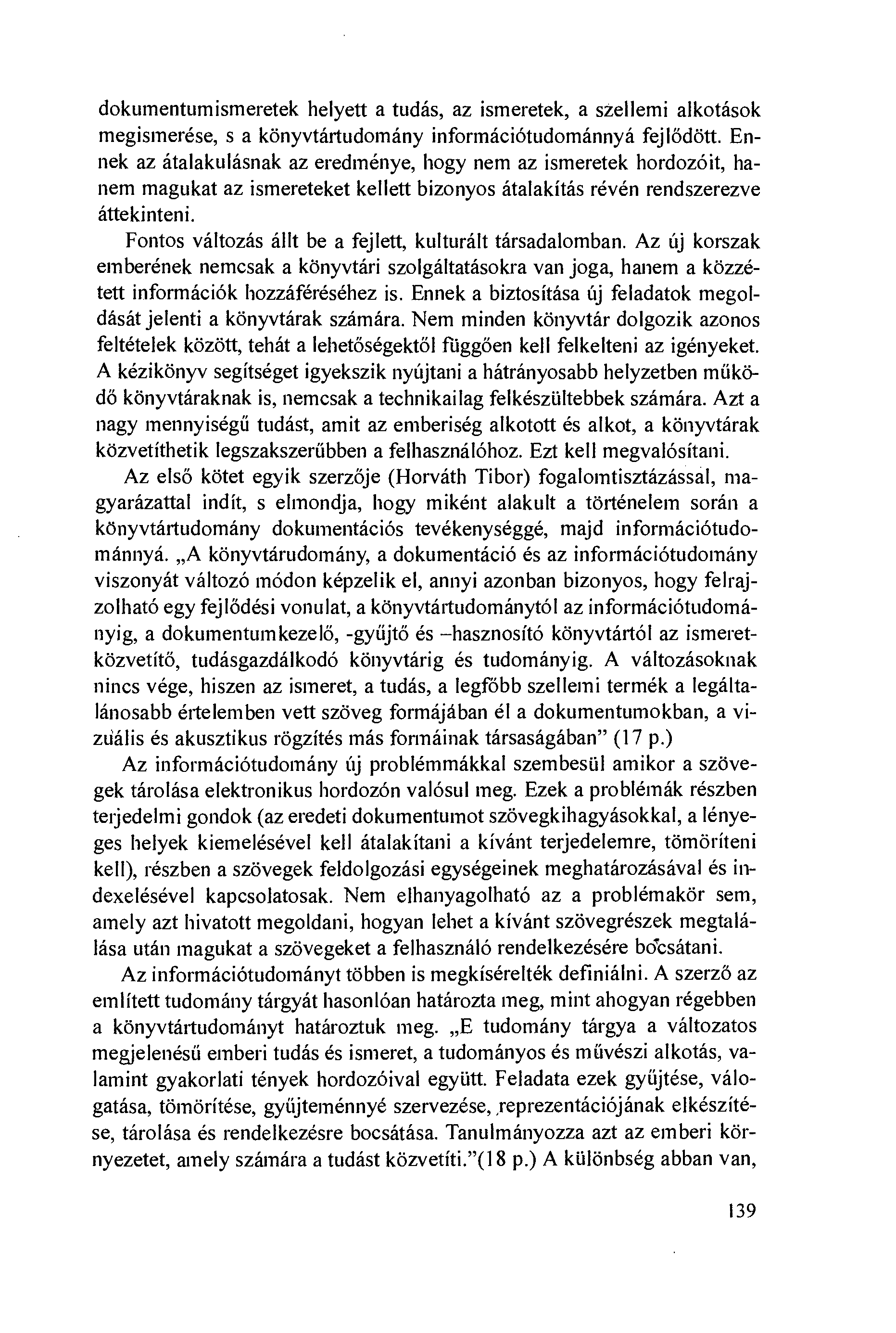 dokumentumismeretek helyett a tudás, az ismeretek, a szellemi alkotások megismerése, s a könyvtártudomány információtudománnyá fejlödött.